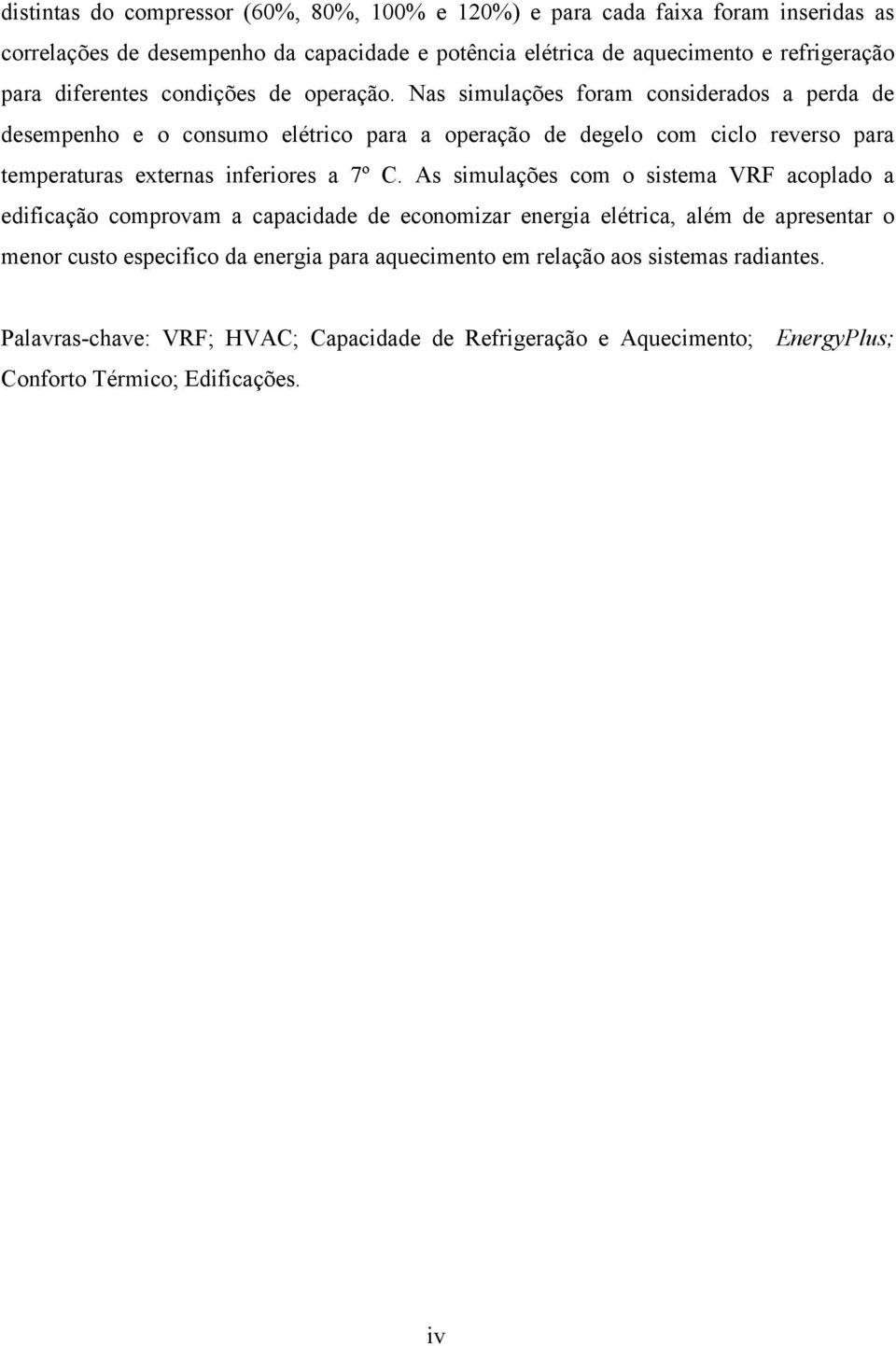 Nas simulações foram considerados a perda de desempenho e o consumo elétrico para a operação de degelo com ciclo reverso para temperaturas externas inferiores a 7º C.