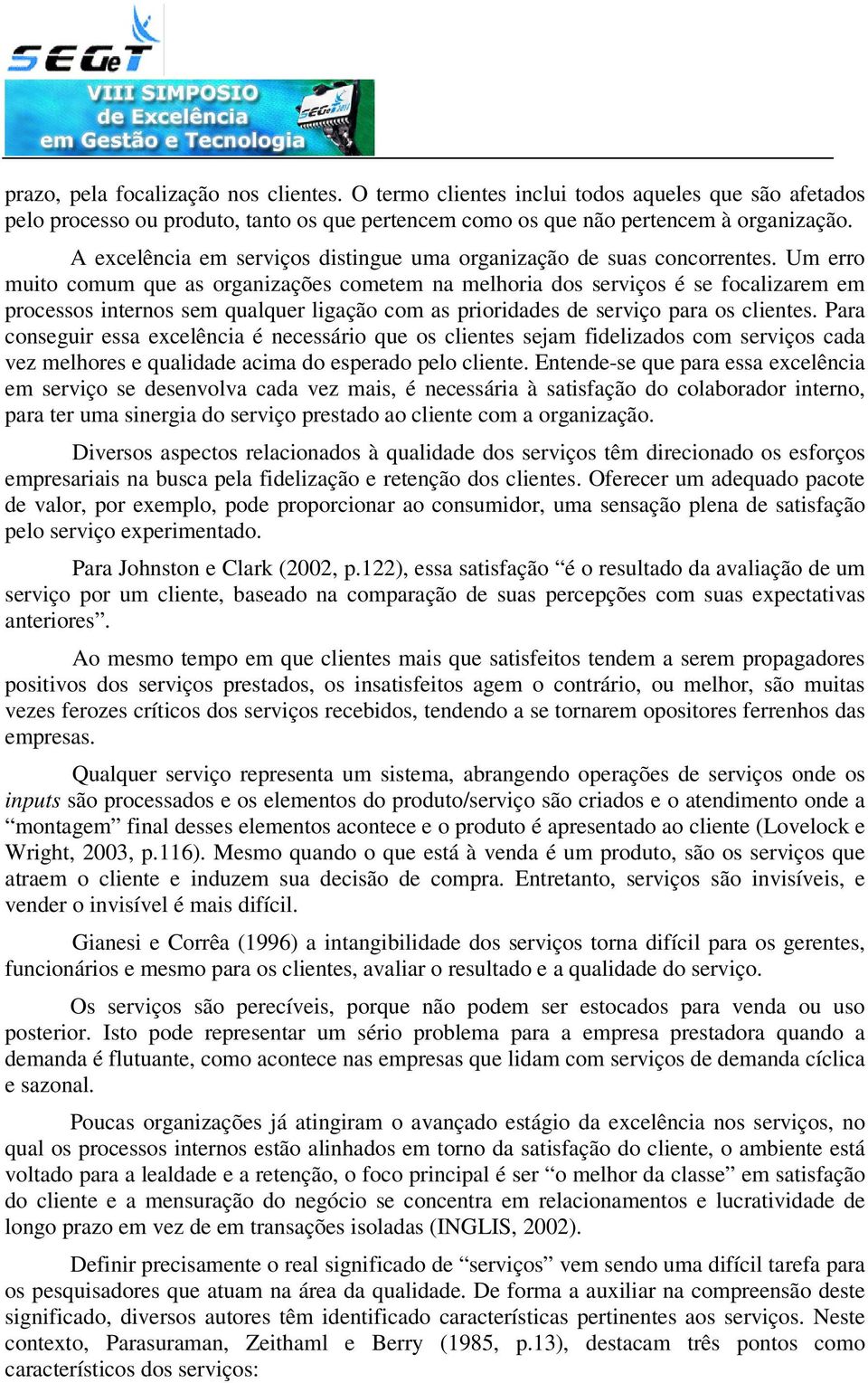 Um erro muito comum que as organizações cometem na melhoria dos serviços é se focalizarem em processos internos sem qualquer ligação com as prioridades de serviço para os clientes.