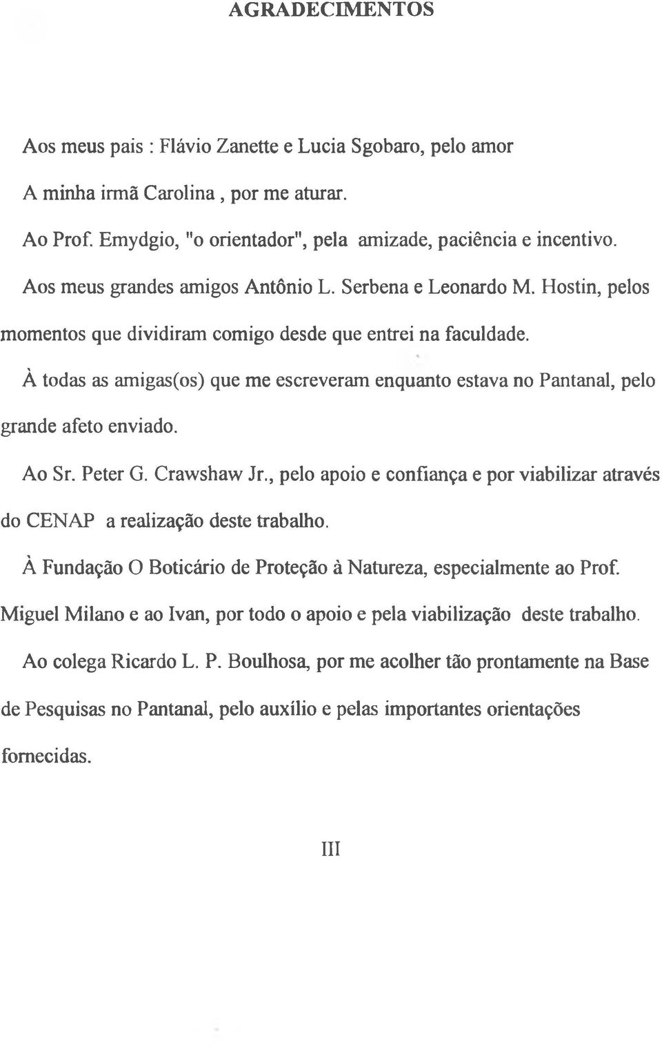 À todas as amigas(os) que me escreveram enquanto estava no Pantanal, pelo grande afeto enviado. Ao Sr. Peter G. Crawshaw Jr.