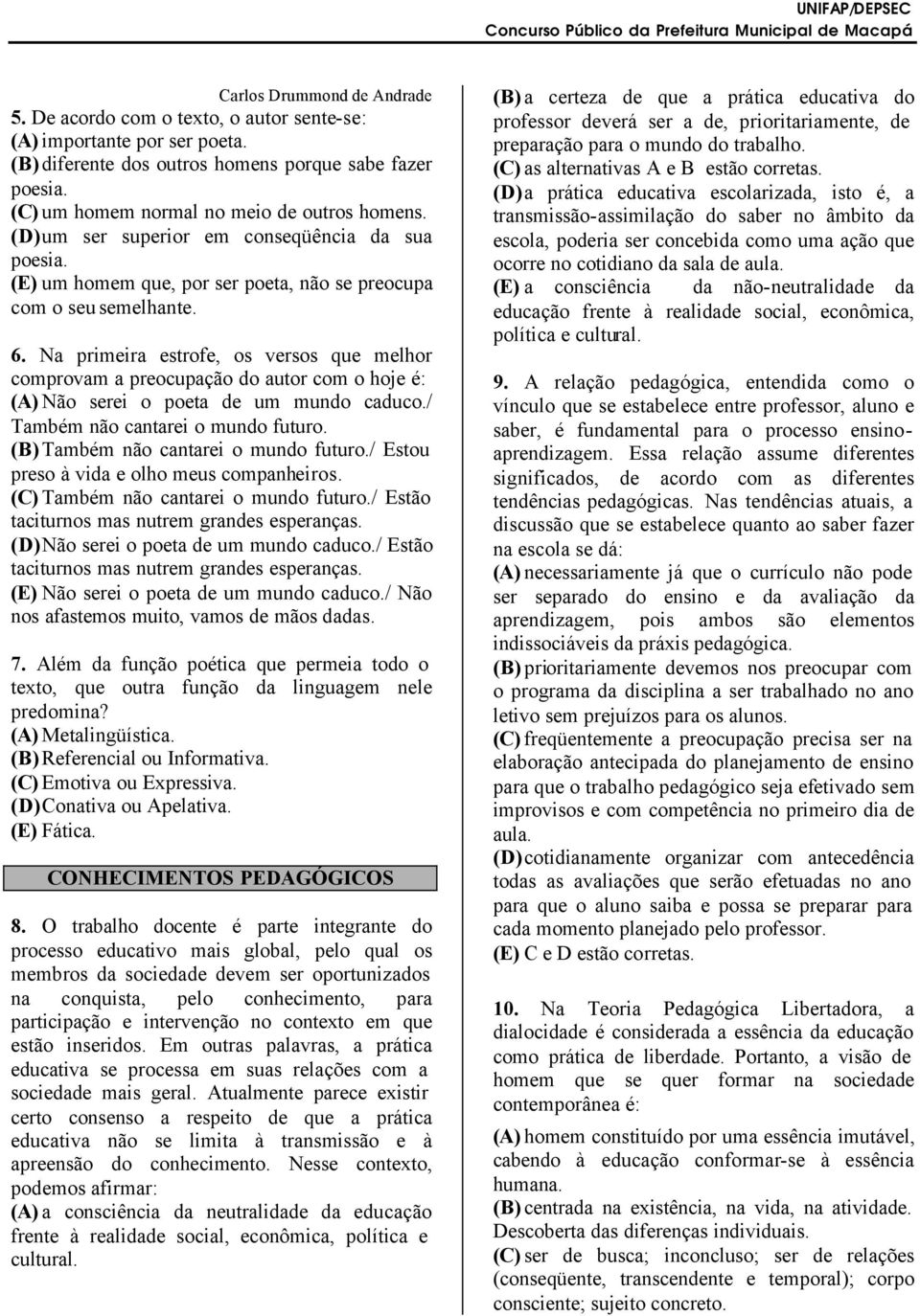 Na primeira estrofe, os versos que melhor comprovam a preocupação do autor com o hoje é: (A) Não serei o poeta de um mundo caduco./ Também não cantarei o mundo futuro.