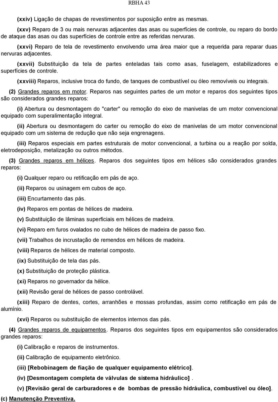 (xxvi) Reparo de tela de revestimento envolvendo uma área maior que a requerida para reparar duas nervuras adjacentes.