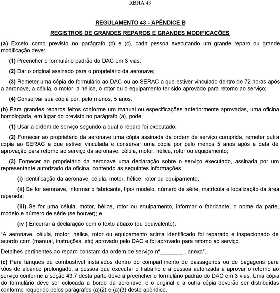 de 72 horas após a aeronave, a célula, o motor, a hélice, o rotor ou o equipamento ter sido aprovado para retorno ao serviço; (4) Conservar sua cópia por, pelo menos, 5 anos.