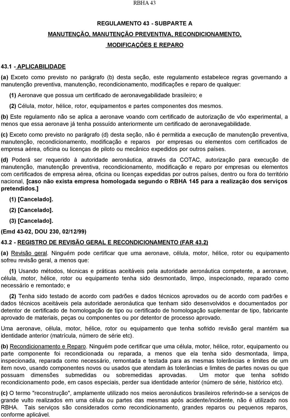 de qualquer: (1) Aeronave que possua um certificado de aeronavegabilidade brasileiro; e (2) Célula, motor, hélice, rotor, equipamentos e partes componentes dos mesmos.