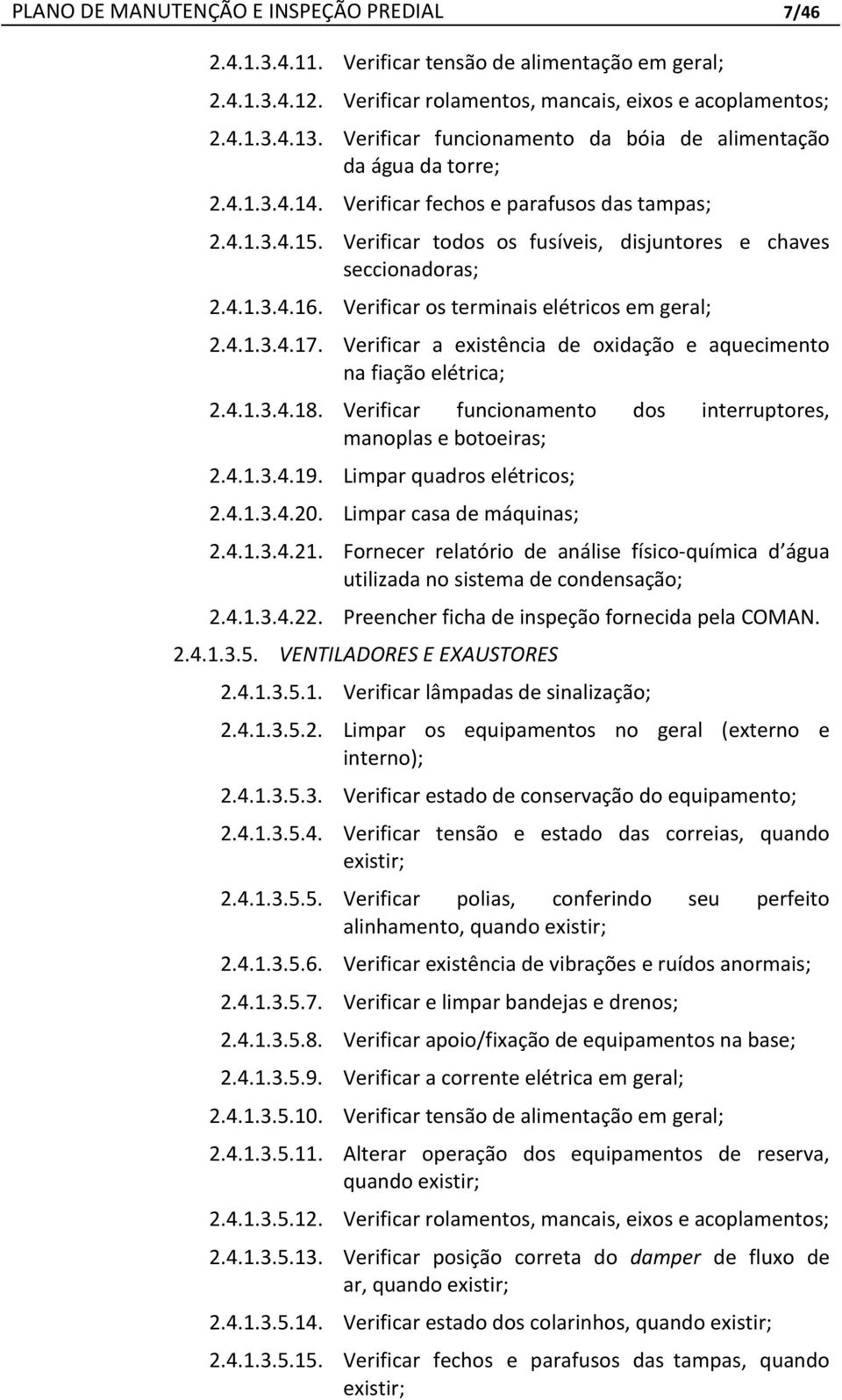 Verificar todos os fusíveis, disjuntores e chaves seccionadoras; 2.4.1.3.4.16. Verificar os terminais elétricos em geral; 2.4.1.3.4.17.