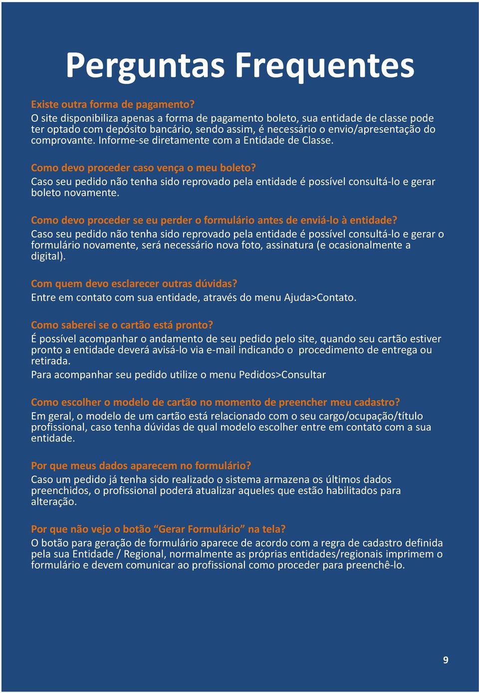 Informe-se diretamente com a Entidade de Classe. Como devo proceder caso vença o meu boleto? Caso seu pedido não tenha sido reprovado pela entidade é possível consultá-lo e gerar boleto novamente.