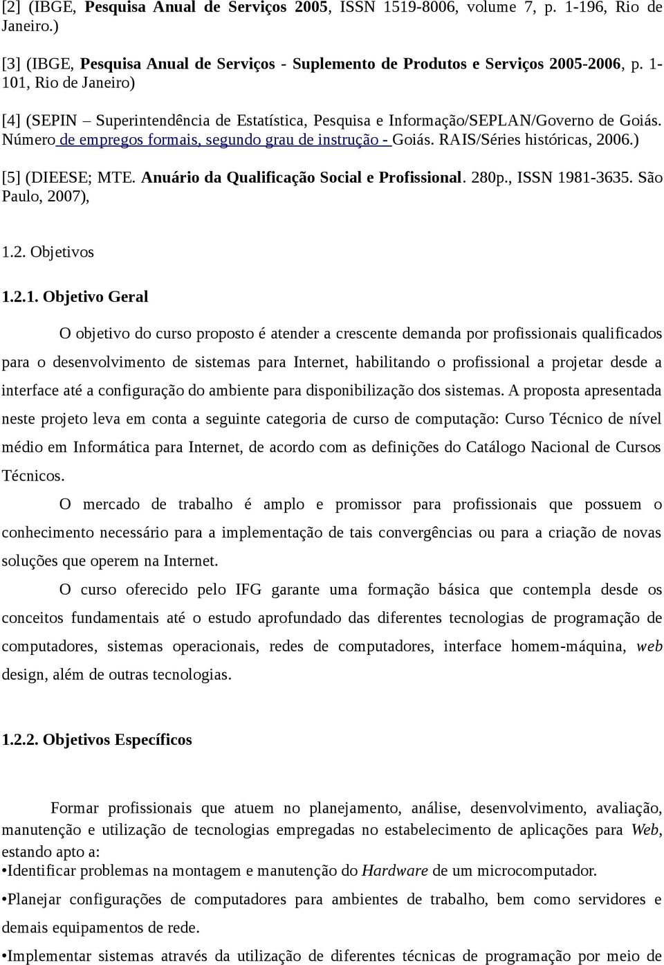 RAIS/Séries históricas, 2006.) [5] (DIEESE; MTE. Anuário da Qualificação Social e Profissional. 280p., ISSN 19