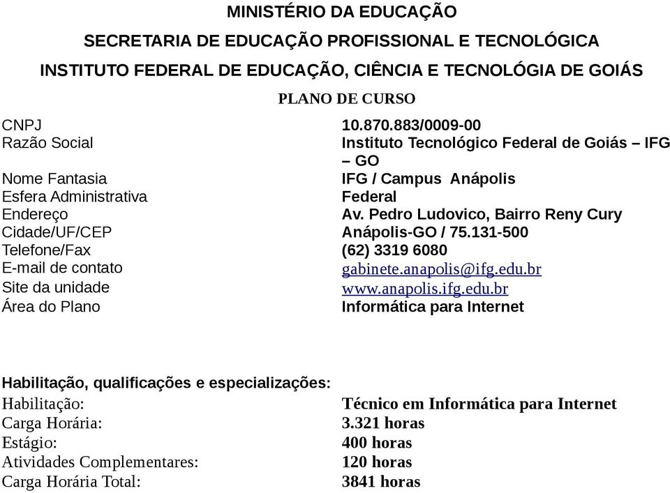 Pedro Ludovico, Bairro Reny Cury Cidade/UF/CEP Anápolis-GO / 75.131-500 Telefone/Fax (62) 3319 6080 E-mail de contato gabinete.anapolis@ifg.edu.