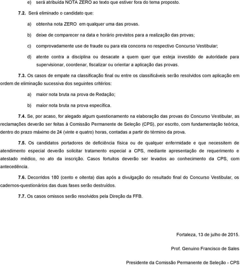 ou desacate a quem quer que esteja investido de autoridade para supervisionar, coordenar, fiscalizar ou orientar a aplicação das provas. 7.3.