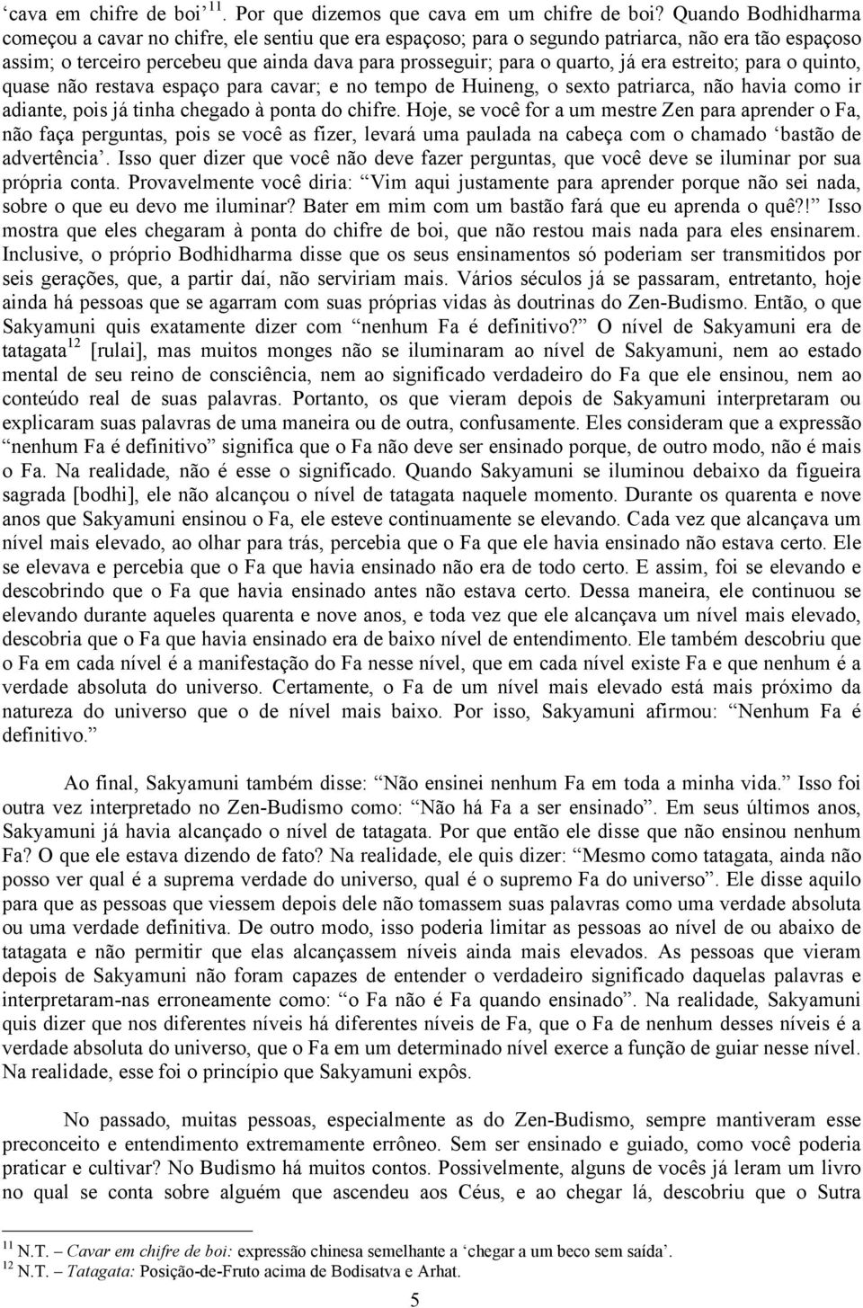 era estreito; para o quinto, quase não restava espaço para cavar; e no tempo de Huineng, o sexto patriarca, não havia como ir adiante, pois já tinha chegado à ponta do chifre.