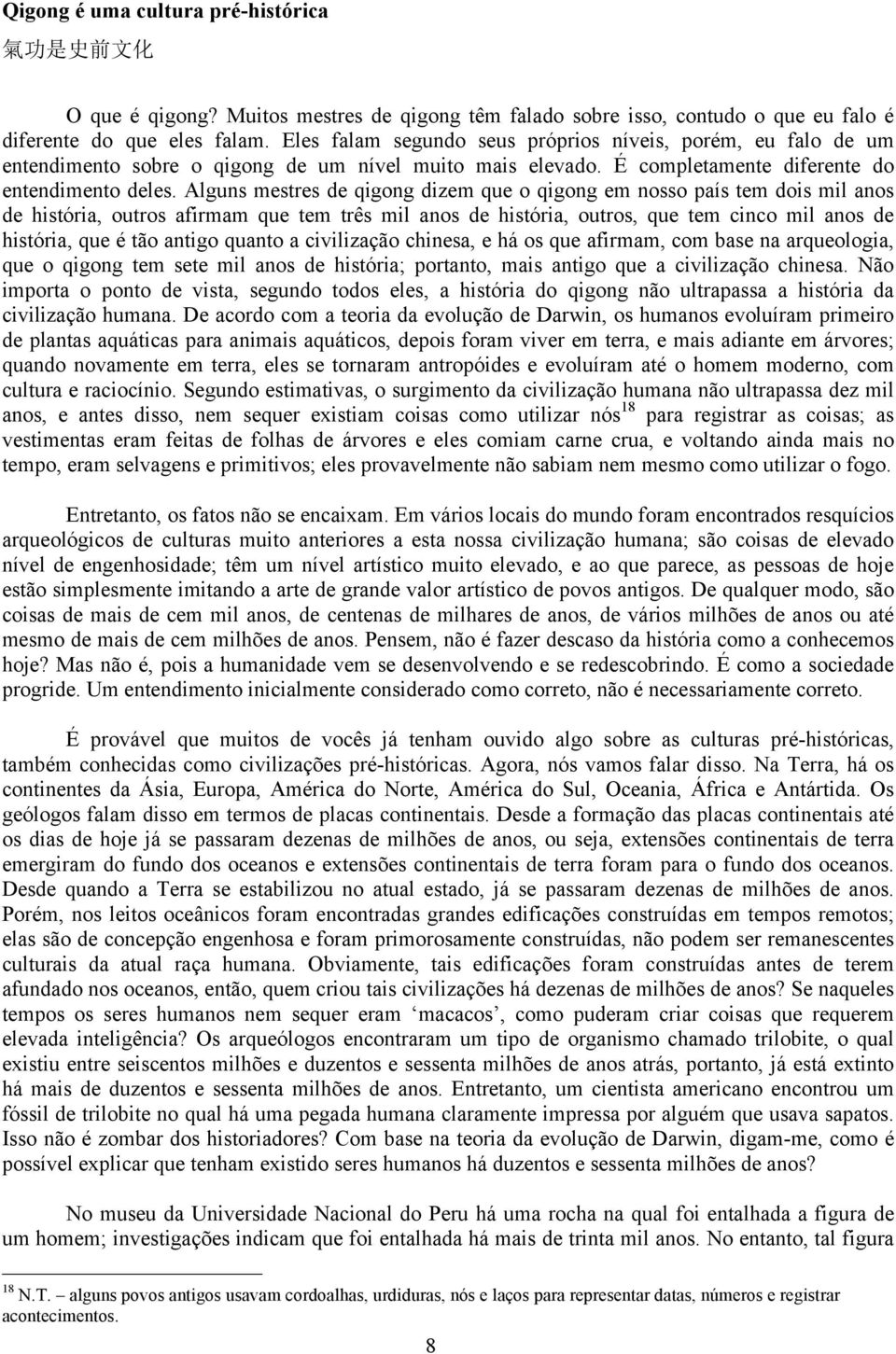 Alguns mestres de qigong dizem que o qigong em nosso país tem dois mil anos de história, outros afirmam que tem três mil anos de história, outros, que tem cinco mil anos de história, que é tão antigo