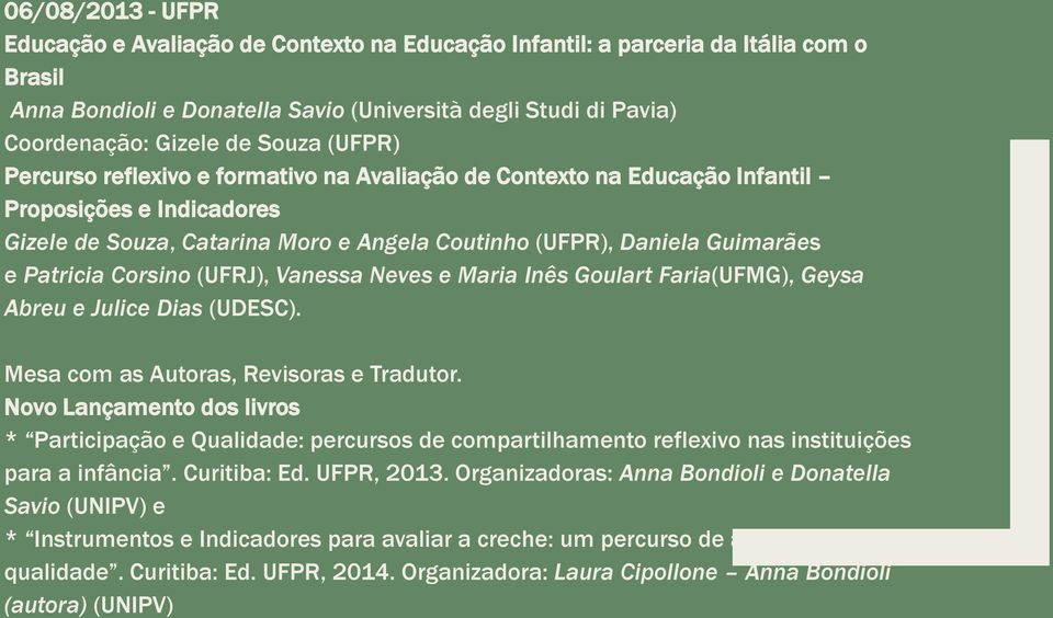 Patricia Corsino (UFRJ), Vanessa Neves e Maria Inês Goulart Faria(UFMG), Geysa Abreu e Julice Dias (UDESC). Mesa com as Autoras, Revisoras e Tradutor.