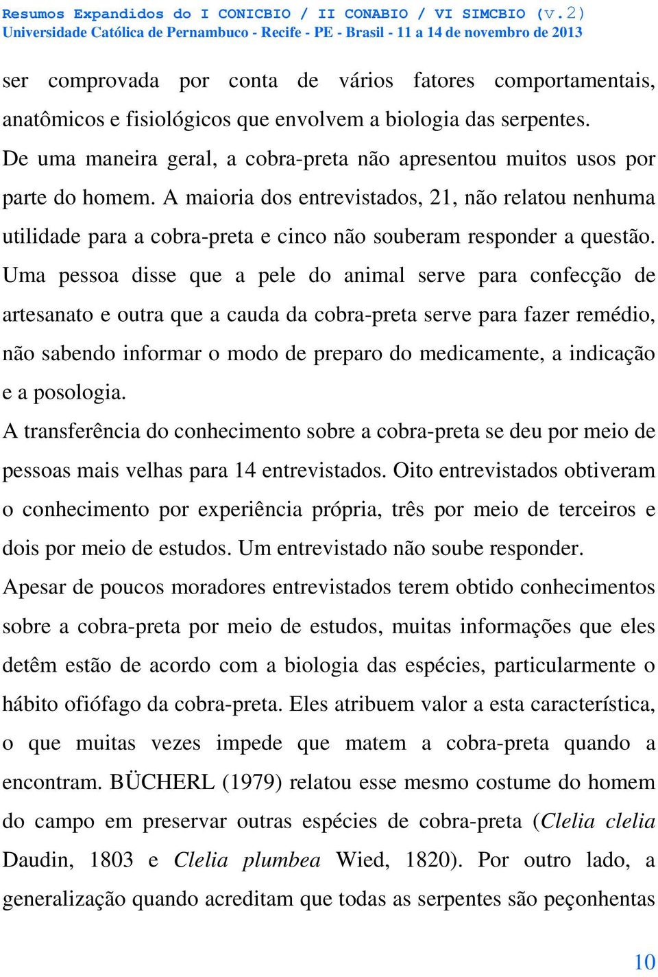 A maioria dos entrevistados, 21, não relatou nenhuma utilidade para a cobra-preta e cinco não souberam responder a questão.