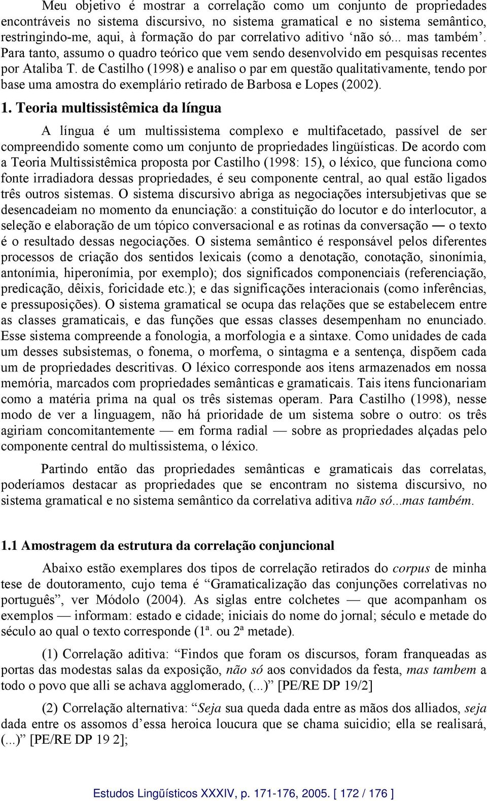 de Castilho (1998) e analiso o par em questão qualitativamente, tendo por base uma amostra do exemplário retirado de Barbosa e Lopes (2002). 1.
