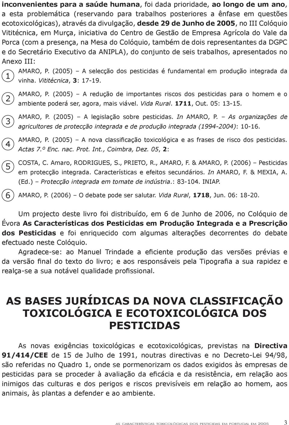 representantes da DGPC e do Secretário Executivo da ANIPLA), do conjunto de seis trabalhos, apresentados no Anexo III: 1 AMARO, P.