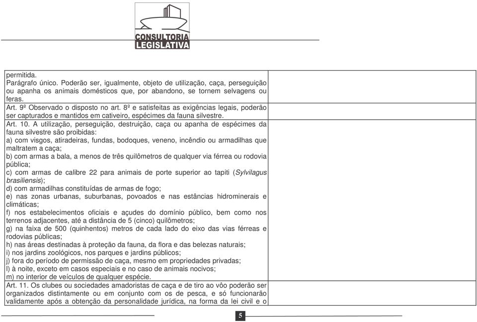 A utilização, perseguição, destruição, caça ou apanha de espécimes da fauna silvestre são proibidas: a) com visgos, atiradeiras, fundas, bodoques, veneno, incêndio ou armadilhas que maltratem a caça;