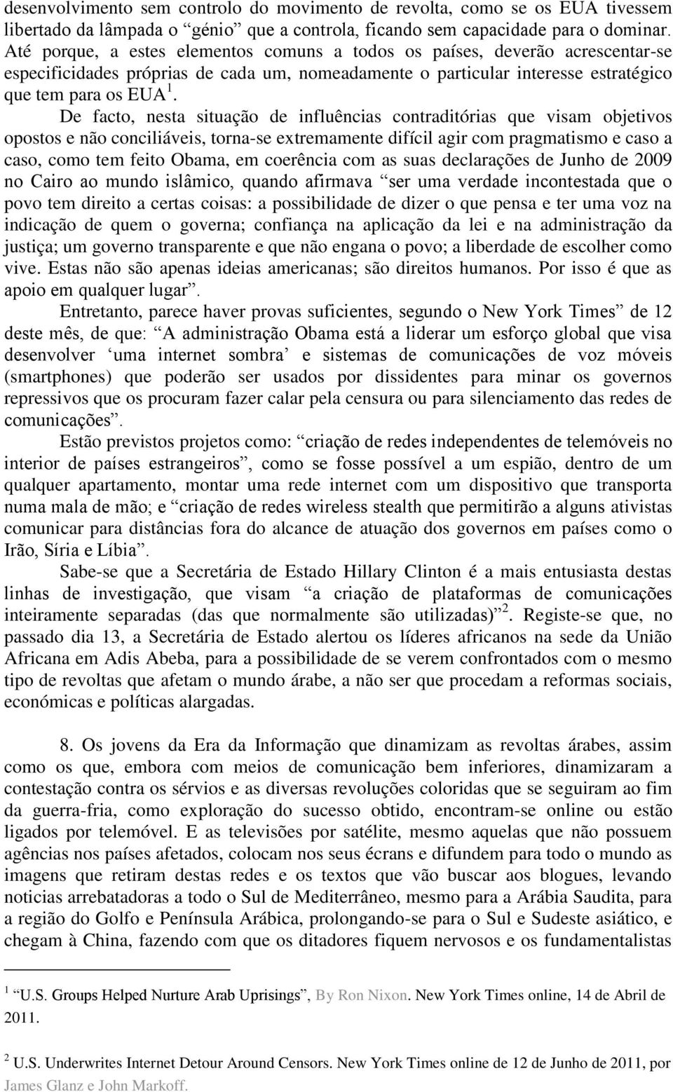 De facto, nesta situação de influências contraditórias que visam objetivos opostos e não conciliáveis, torna-se extremamente difícil agir com pragmatismo e caso a caso, como tem feito Obama, em