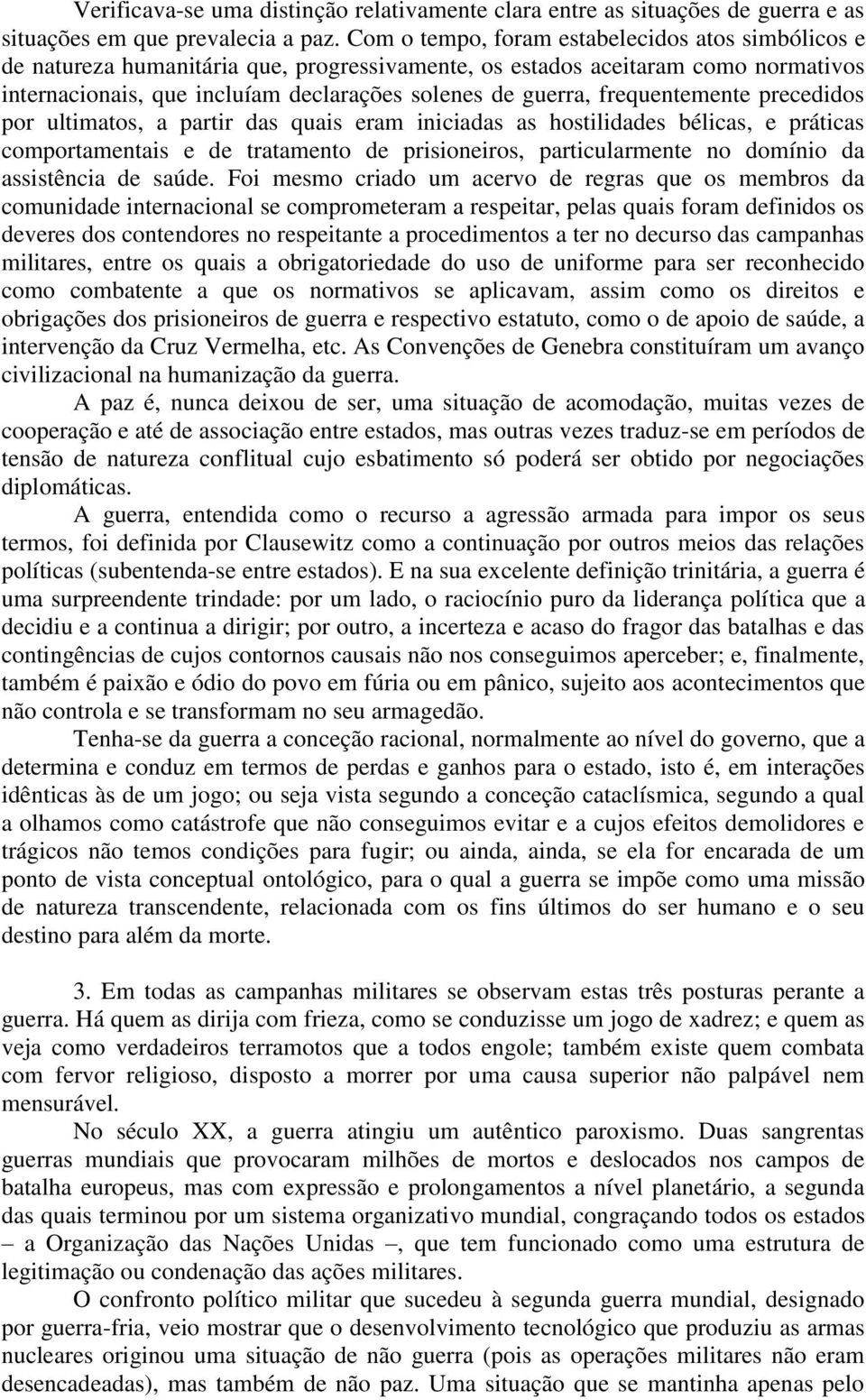 frequentemente precedidos por ultimatos, a partir das quais eram iniciadas as hostilidades bélicas, e práticas comportamentais e de tratamento de prisioneiros, particularmente no domínio da