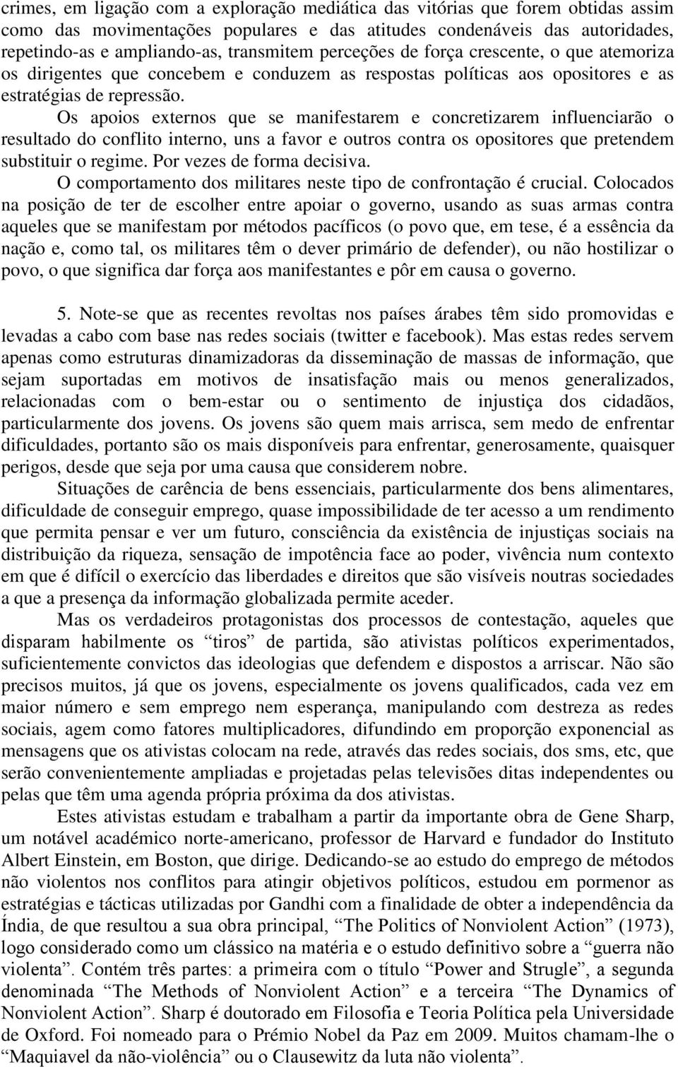 Os apoios externos que se manifestarem e concretizarem influenciarão o resultado do conflito interno, uns a favor e outros contra os opositores que pretendem substituir o regime.