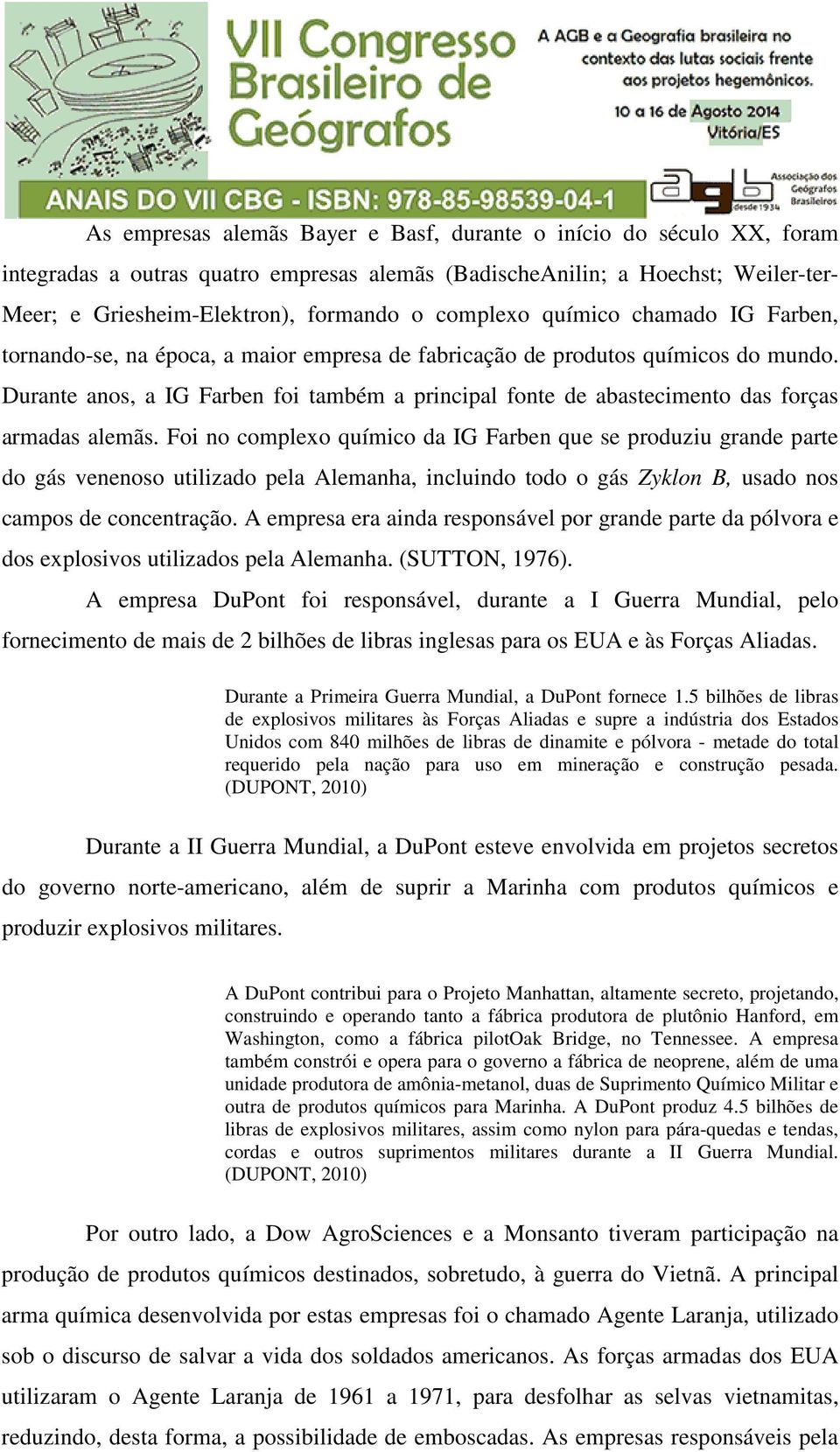 Durante anos, a IG Farben foi também a principal fonte de abastecimento das forças armadas alemãs.