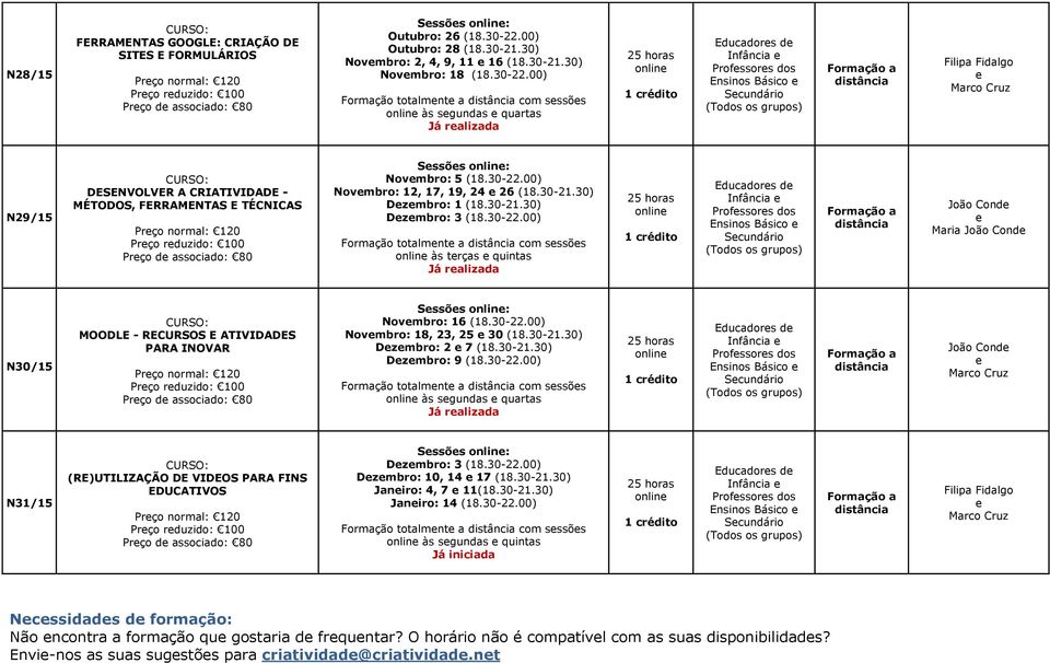 30-22.00) Novmbro: 18, 23, 25 30 (18.30-21.30) Dzmbro: 2 7 (18.30-21.30) Dzmbro: 9 (18.30-22.00) às sgundas quartas Já ralizada João Cond N31/15 (RE)UTILIZAÇÃO DE VIDEOS PARA FINS EDUCATIVOS Dzmbro: 3 (18.