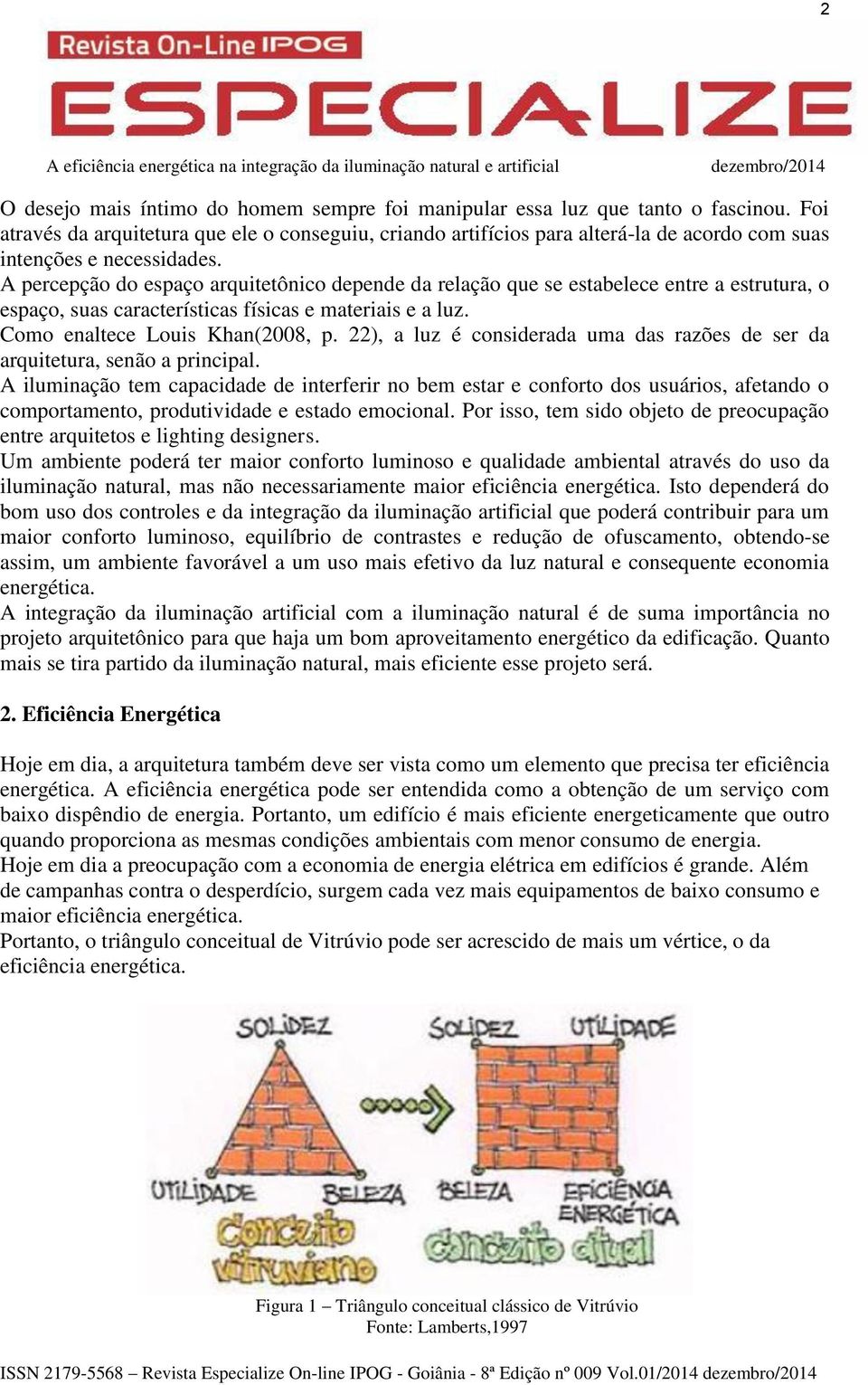 A percepção do espaço arquitetônico depende da relação que se estabelece entre a estrutura, o espaço, suas características físicas e materiais e a luz. Como enaltece Louis Khan(2008, p.