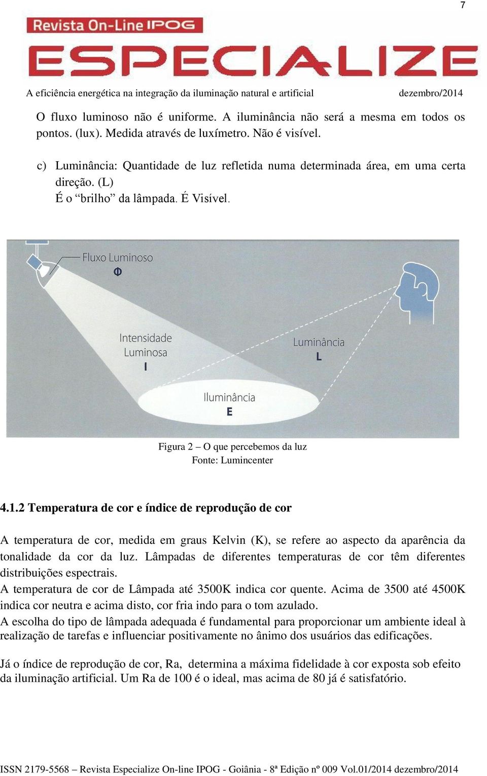 2 Temperatura de cor e índice de reprodução de cor A temperatura de cor, medida em graus Kelvin (K), se refere ao aspecto da aparência da tonalidade da cor da luz.