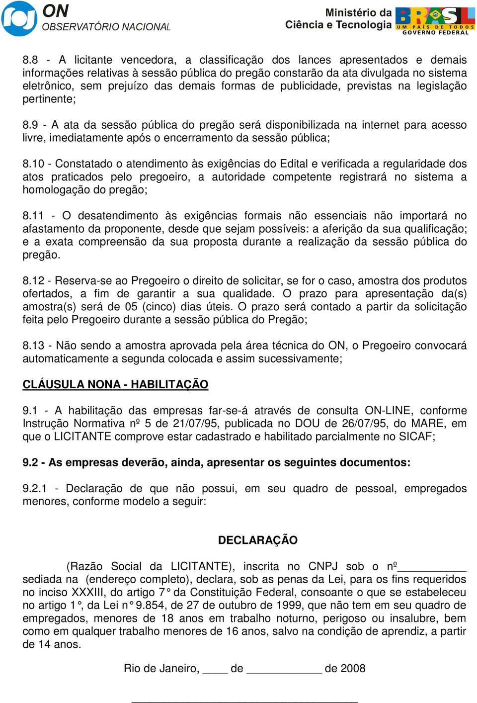 9 - A ata da sessão pública do pregão será disponibilizada na internet para acesso livre, imediatamente após o encerramento da sessão pública; 8.