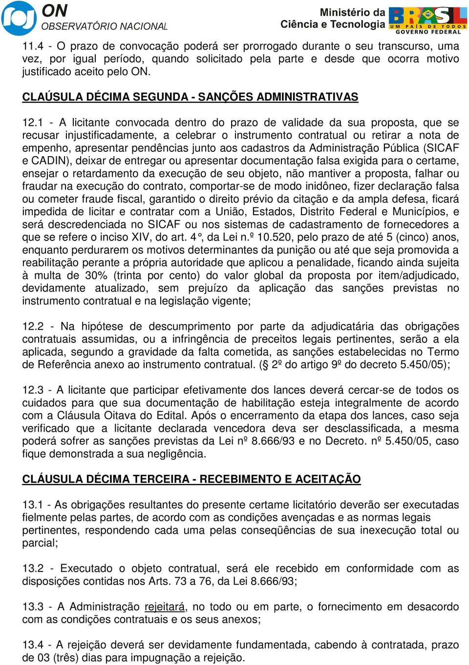 1 - A licitante convocada dentro do prazo de validade da sua proposta, que se recusar injustificadamente, a celebrar o instrumento contratual ou retirar a nota de empenho, apresentar pendências junto