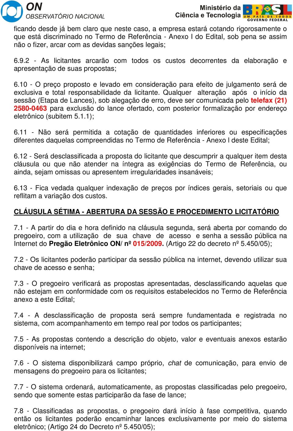 10 - O preço proposto e levado em consideração para efeito de julgamento será de exclusiva e total responsabilidade da licitante.