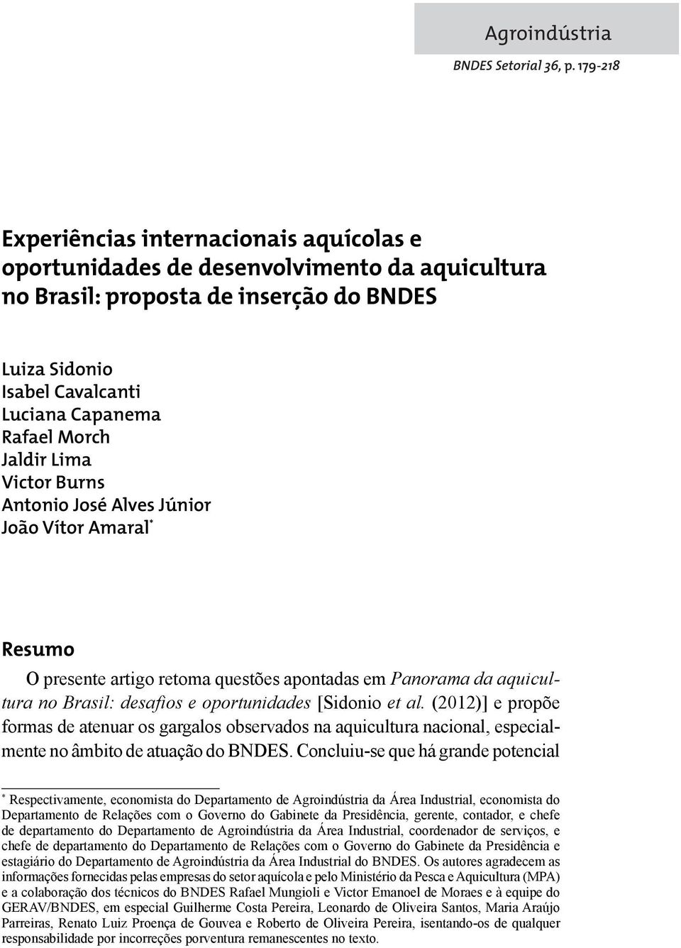 Jaldir Lima Victor Burns Antonio José Alves Júnior João Vítor Amaral * Resumo O presente artigo retoma questões apontadas em Panorama da aquicultura no Brasil: desafios e oportunidades [Sidonio et al.