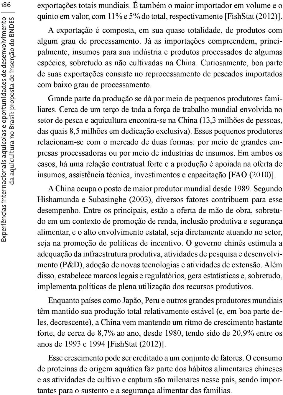 algum grau de processamento. Já as importações compreendem, principalmente, insumos para sua indústria e produtos processados de algumas espécies, sobretudo as não cultivadas na China.