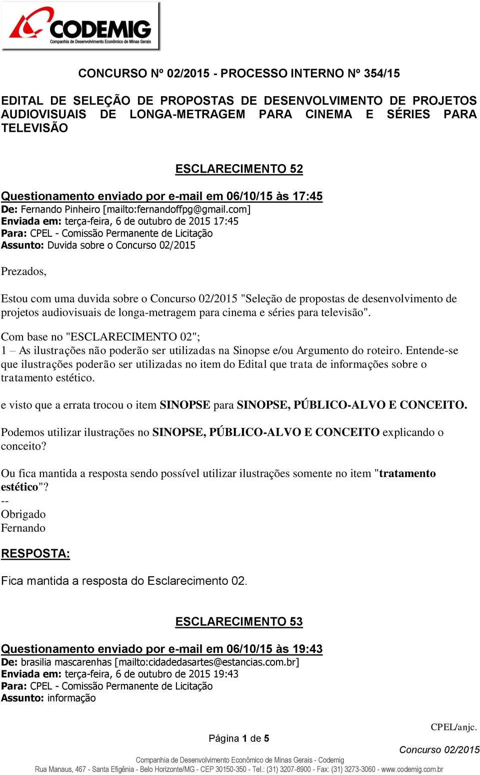 com] Enviada em: terça-feira, 6 de outubro de 2015 17:45 Assunto: Duvida sobre o Prezados, Estou com uma duvida sobre o "Seleção de propostas de desenvolvimento de projetos audiovisuais de