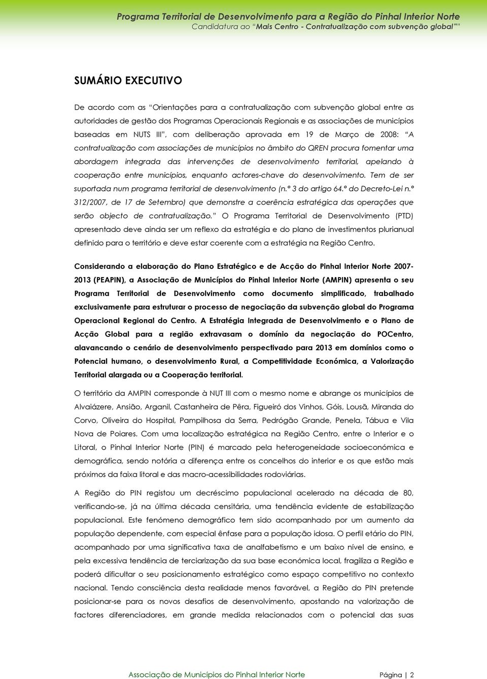 desenvolvimento territorial, apelando à cooperação entre municípios, enquanto actores-chave do desenvolvimento. Tem de ser suportada num programa territorial de desenvolvimento (n.º 3 do artigo 64.