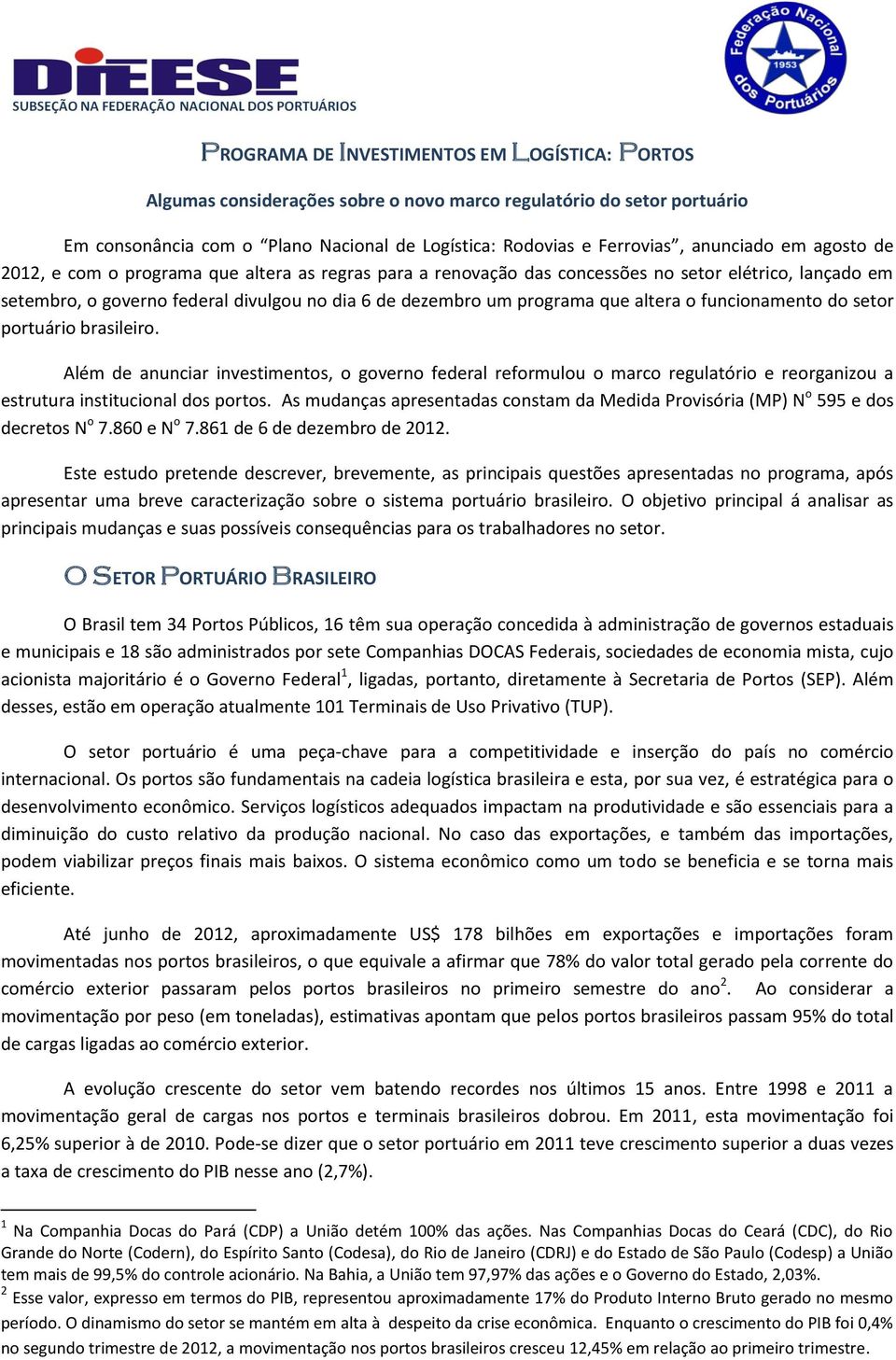 que altera o funcionamento do setor portuário brasileiro. Além de anunciar investimentos, o governo federal reformulou o marco regulatório e reorganizou a estrutura institucional dos portos.