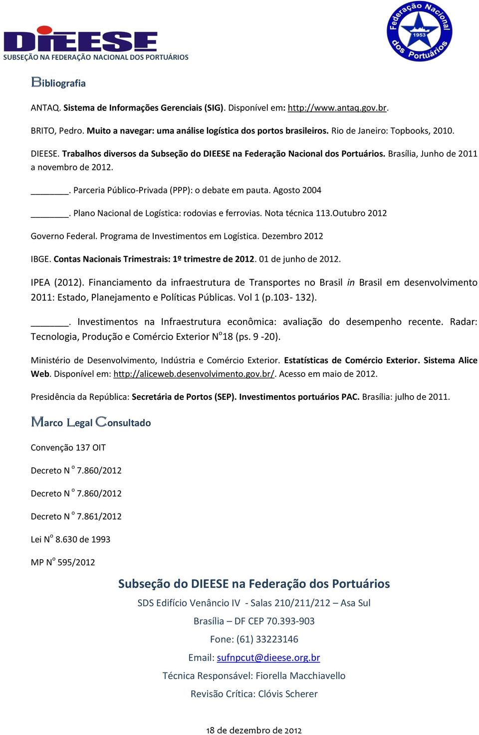 . Parceria Público-Privada (PPP): o debate em pauta. Agosto 2004. Plano Nacional de Logística: rodovias e ferrovias. Nota técnica 113.Outubro 2012 Governo Federal.