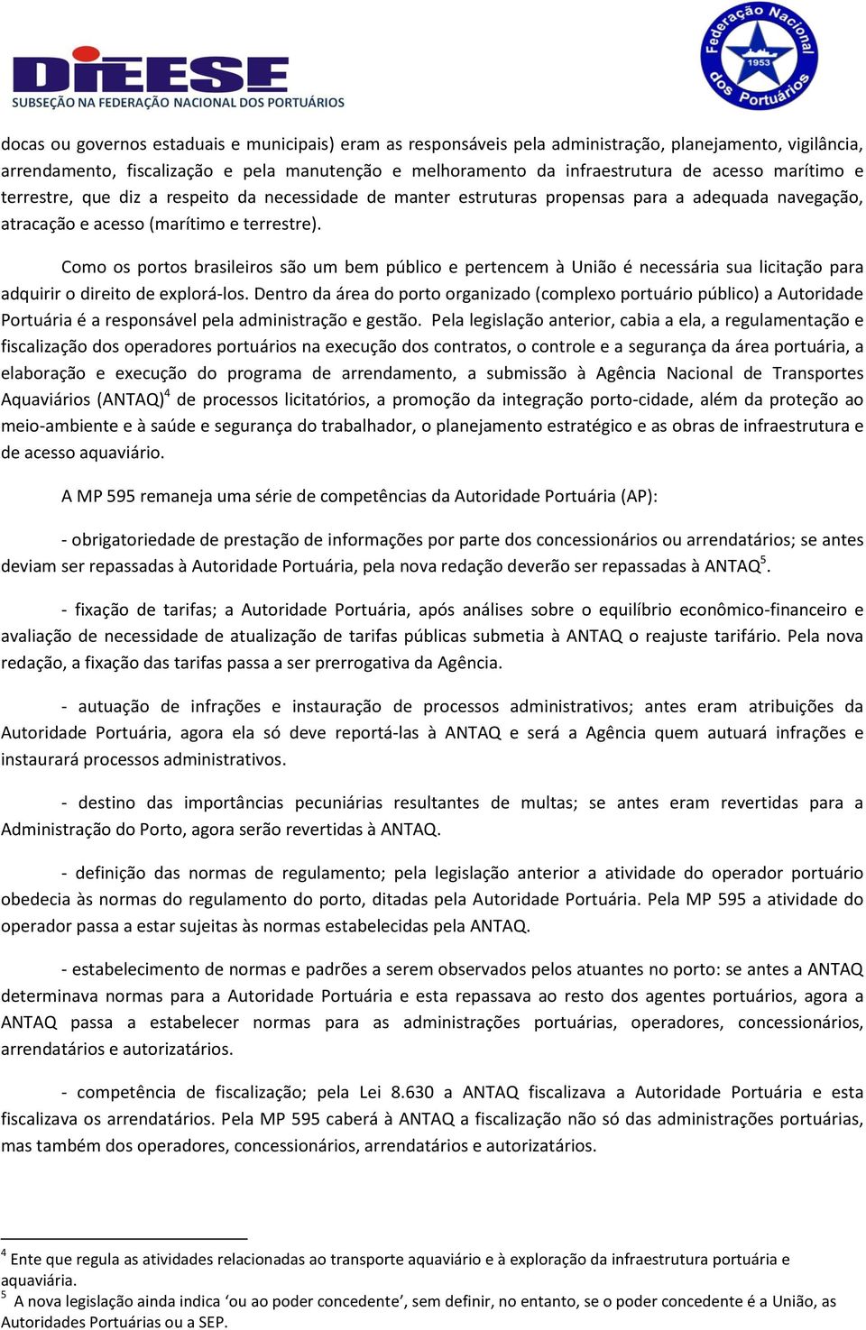 Como os portos brasileiros são um bem público e pertencem à União é necessária sua licitação para adquirir o direito de explorá-los.