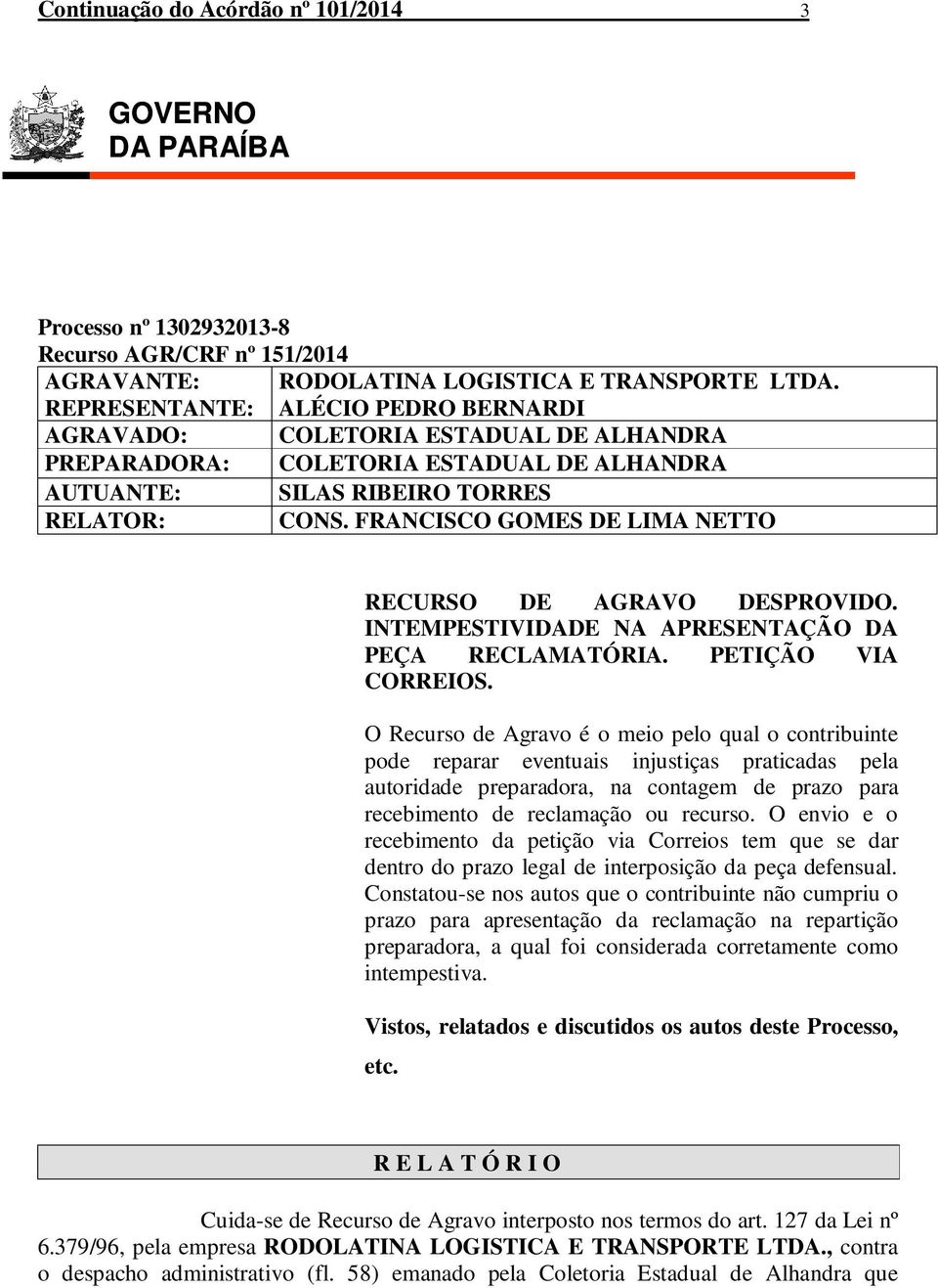 FRANCISCO GOMES DE LIMA NETTO RECURSO DE AGRAVO DESPROVIDO. INTEMPESTIVIDADE NA APRESENTAÇÃO DA PEÇA RECLAMATÓRIA. PETIÇÃO VIA CORREIOS.