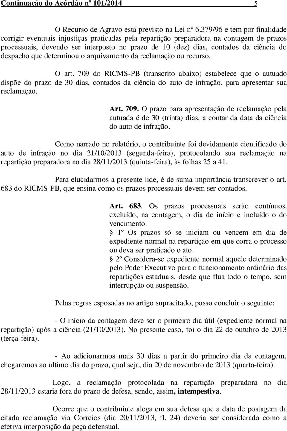 ciência do despacho que determinou o arquivamento da reclamação ou recurso. O art.