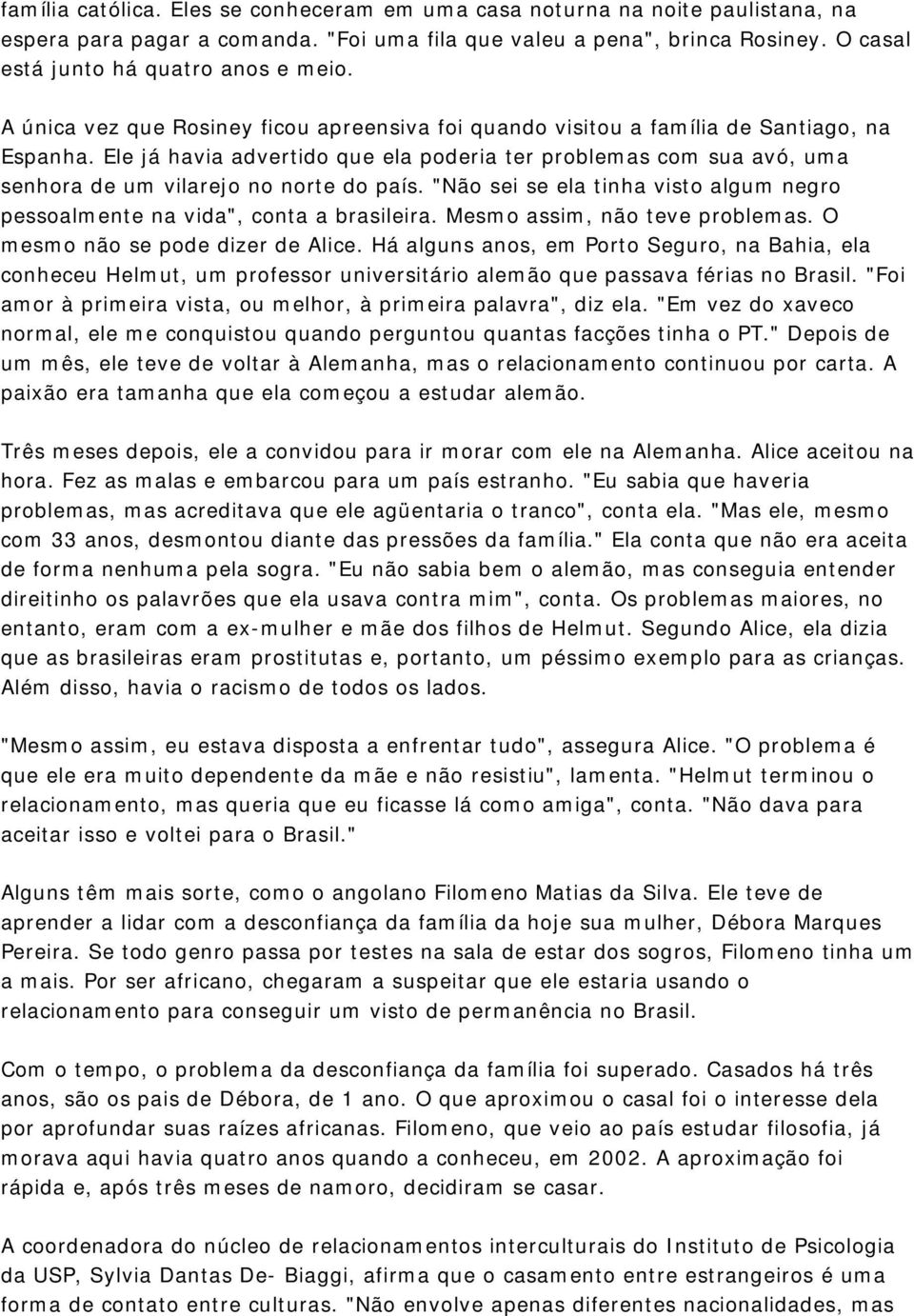 Ele já havia advertido que ela poderia ter problemas com sua avó, uma senhora de um vilarejo no norte do país. "Não sei se ela tinha visto algum negro pessoalmente na vida", conta a brasileira.