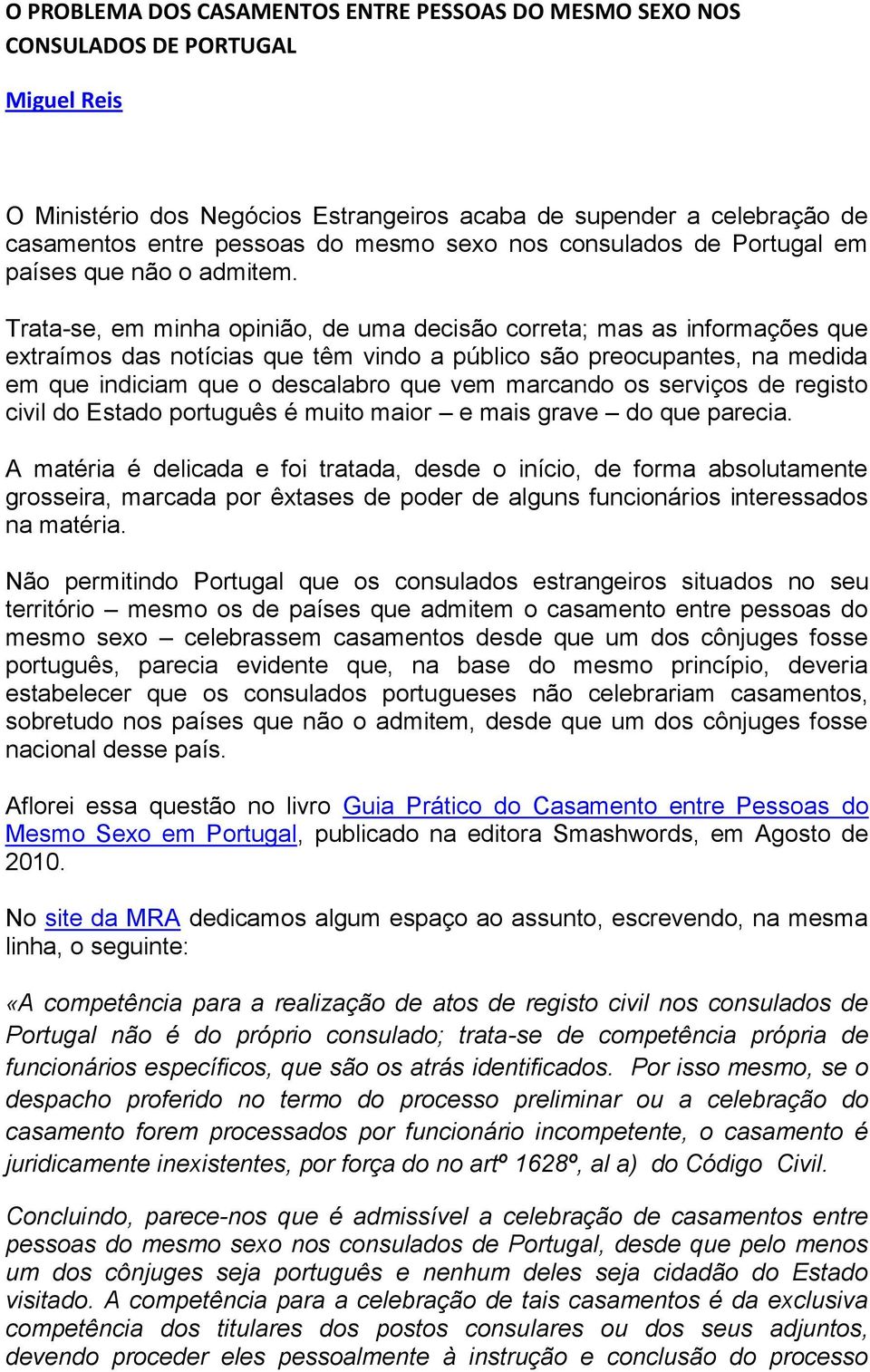 Trata-se, em minha opinião, de uma decisão correta; mas as informações que extraímos das notícias que têm vindo a público são preocupantes, na medida em que indiciam que o descalabro que vem marcando