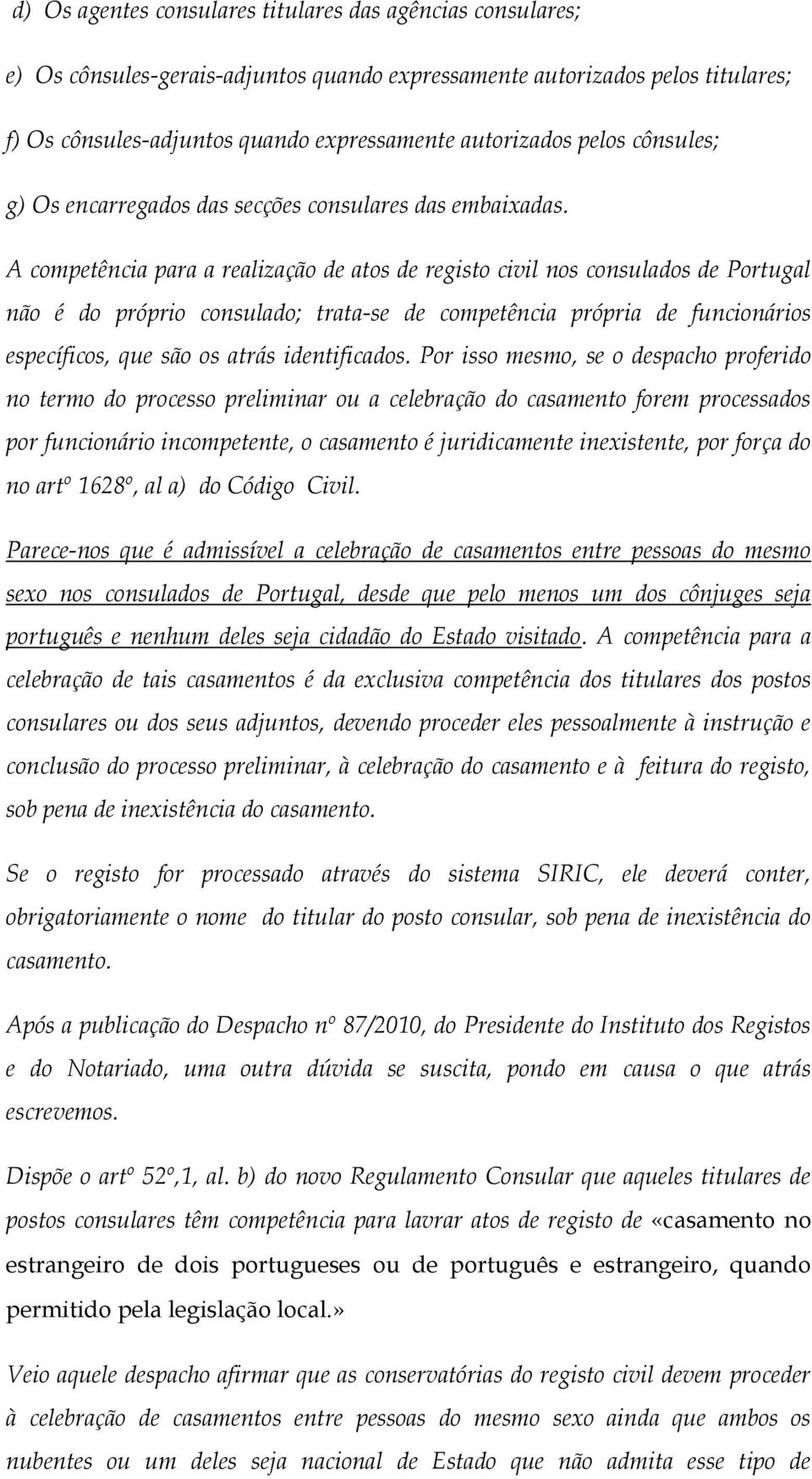 A competência para a realização de atos de registo civil nos consulados de Portugal não é do próprio consulado; trata-se de competência própria de funcionários específicos, que são os atrás