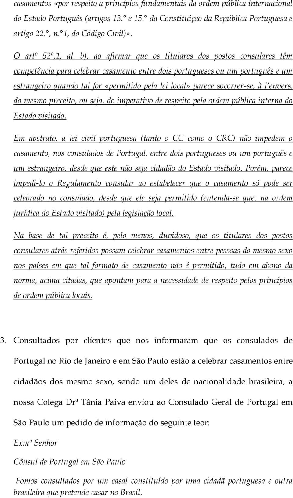 b), ao afirmar que os titulares dos postos consulares têm competência para celebrar casamento entre dois portugueses ou um português e um estrangeiro quando tal for «permitido pela lei local» parece