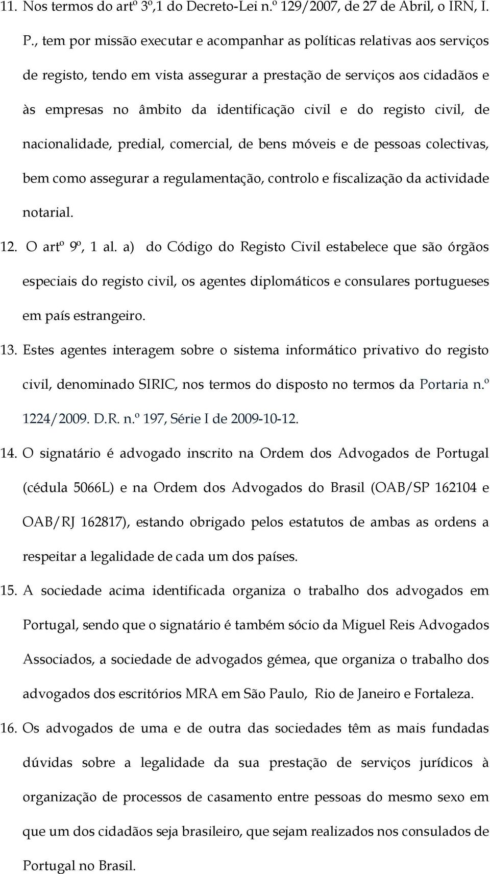 do registo civil, de nacionalidade, predial, comercial, de bens móveis e de pessoas colectivas, bem como assegurar a regulamentação, controlo e fiscalização da actividade notarial. 12.