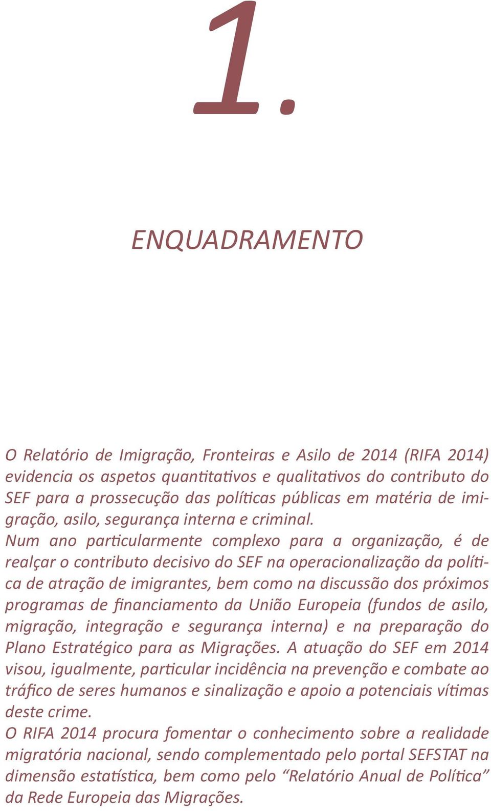 Num ano particularmente complexo para a organização, é de realçar o contributo decisivo do SEF na operacionalização da política de atração de imigrantes, bem como na discussão dos próximos programas