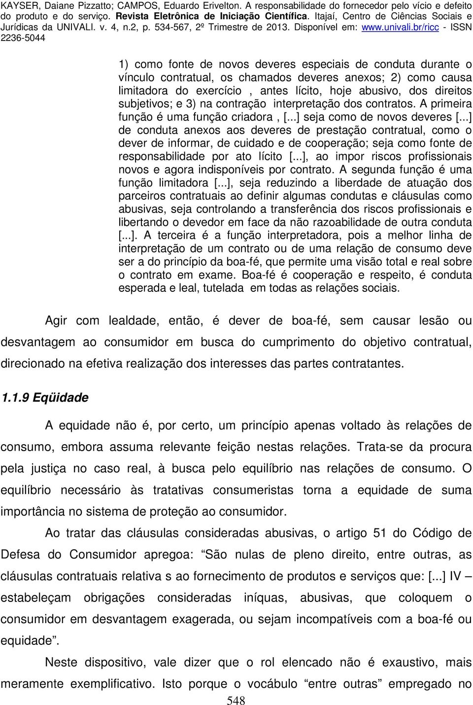 ..] de conduta anexos aos deveres de prestação contratual, como o dever de informar, de cuidado e de cooperação; seja como fonte de responsabilidade por ato lícito [.