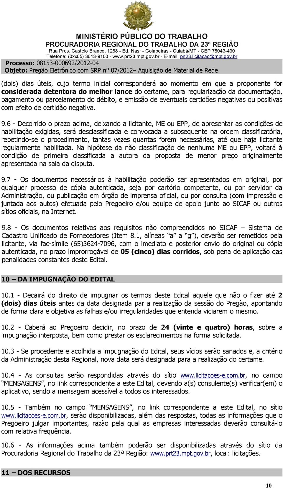 6 - Decorrido o prazo acima, deixando a licitante, ME ou EPP, de apresentar as condições de habilitação exigidas, será desclassificada e convocada a subsequente na ordem classificatória, repetindo-se