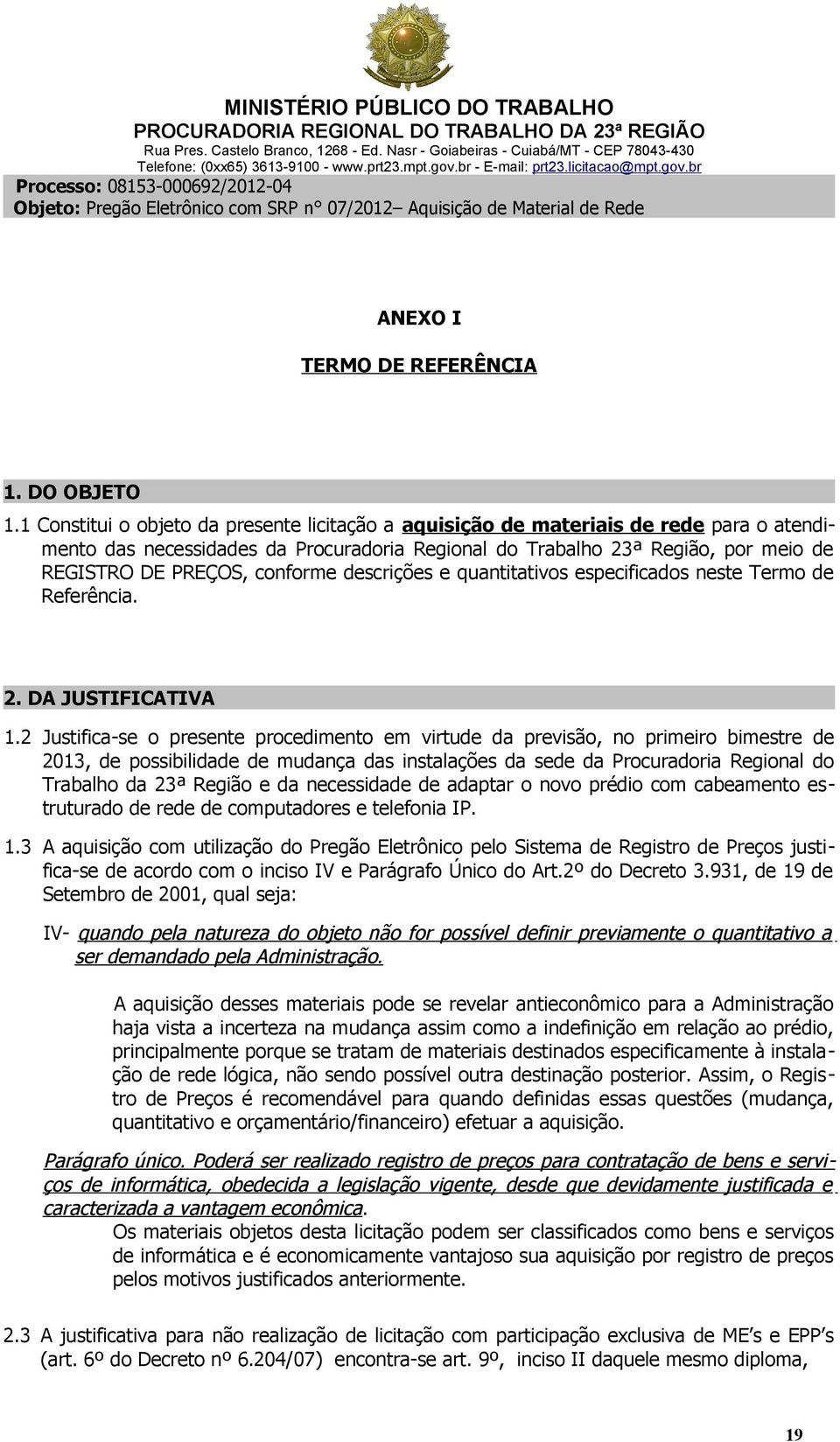 conforme descrições e quantitativos especificados neste Termo de Referência. 2. DA JUSTIFICATIVA 1.