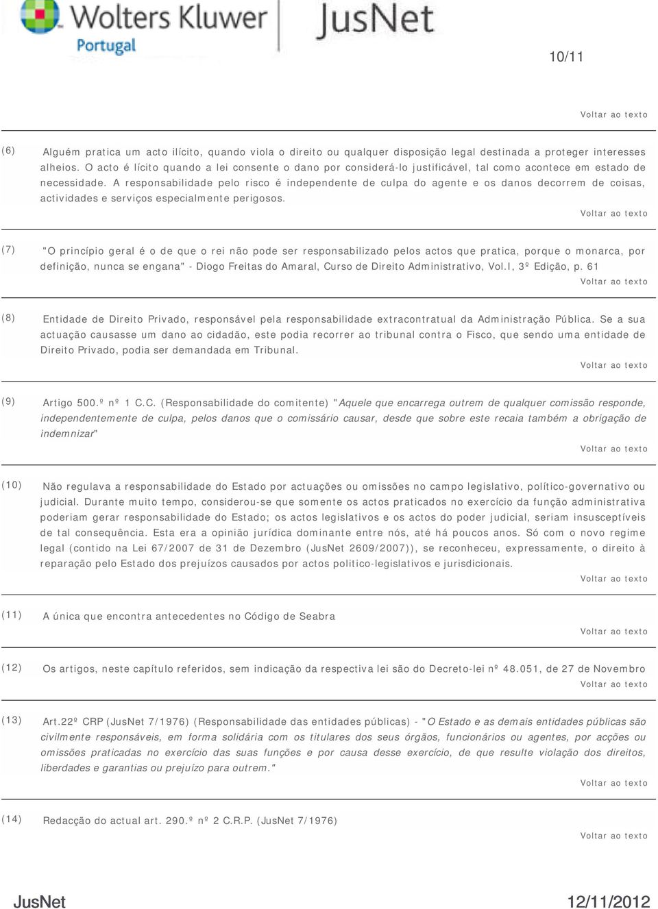 A responsabilidade pelo risco é independente de culpa do agente e os danos decorrem de coisas, actividades e serviços especialmente perigosos.