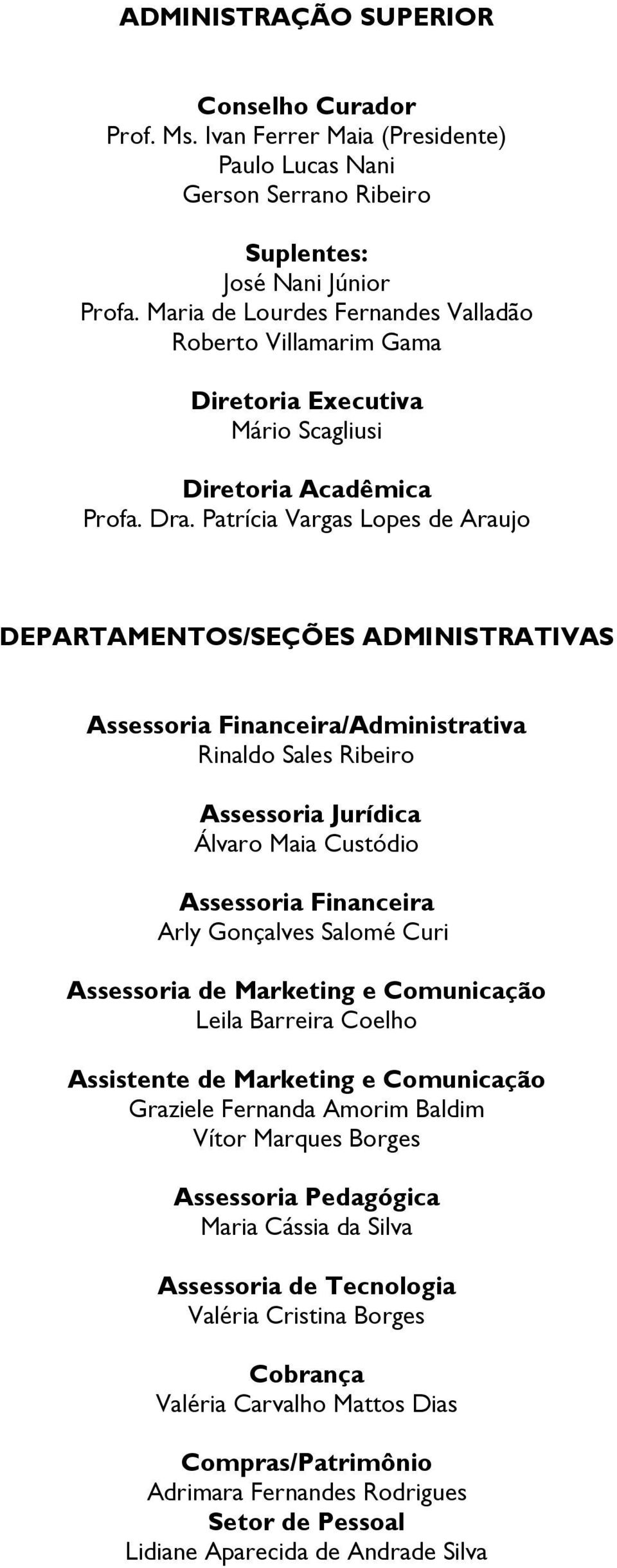 Patrícia Vargas Lopes de Araujo DEPARTAMENTOS/SEÇÕES ADMINISTRATIVAS Assessoria Financeira/Administrativa Rinaldo Sales Ribeiro Assessoria Jurídica Álvaro Maia Custódio Assessoria Financeira Arly