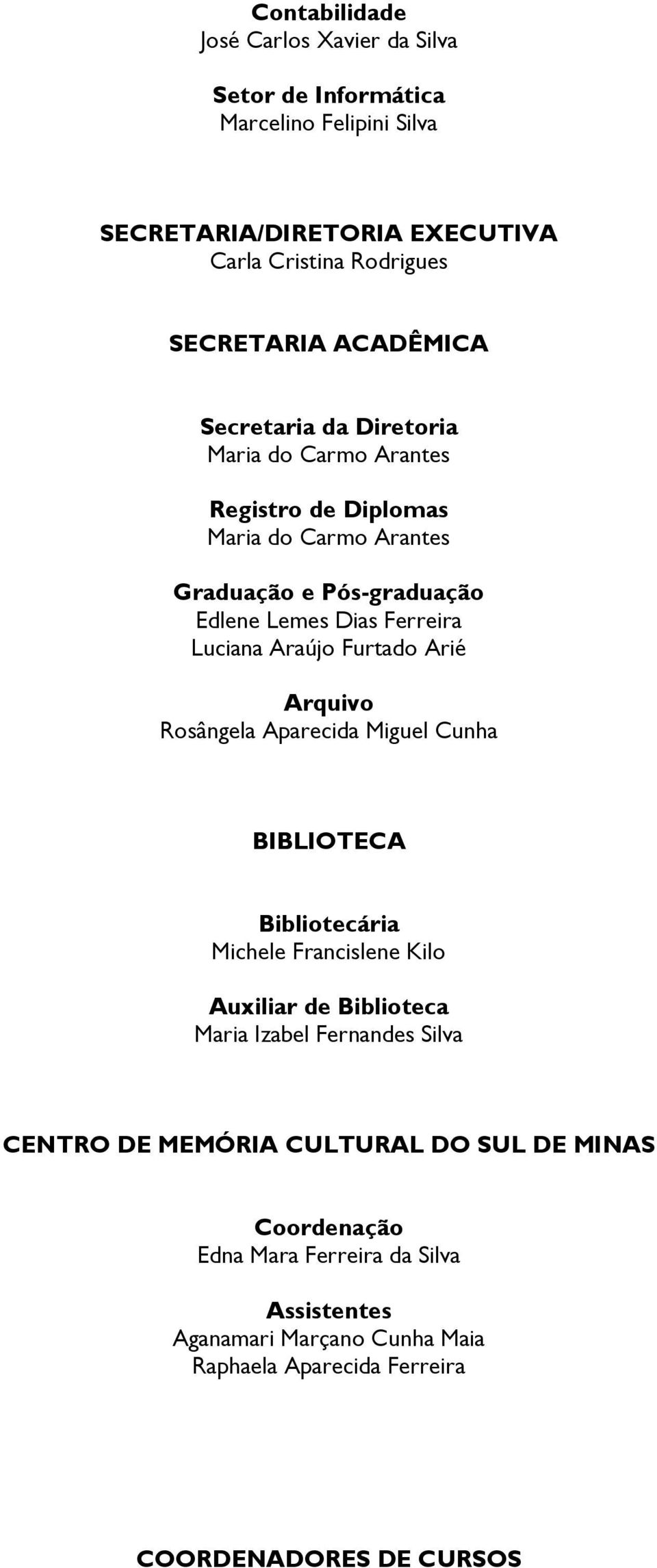 Araújo Furtado Arié Arquivo Rosângela Aparecida Miguel Cunha BIBLIOTECA Bibliotecária Michele Francislene Kilo Auxiliar de Biblioteca Maria Izabel Fernandes Silva